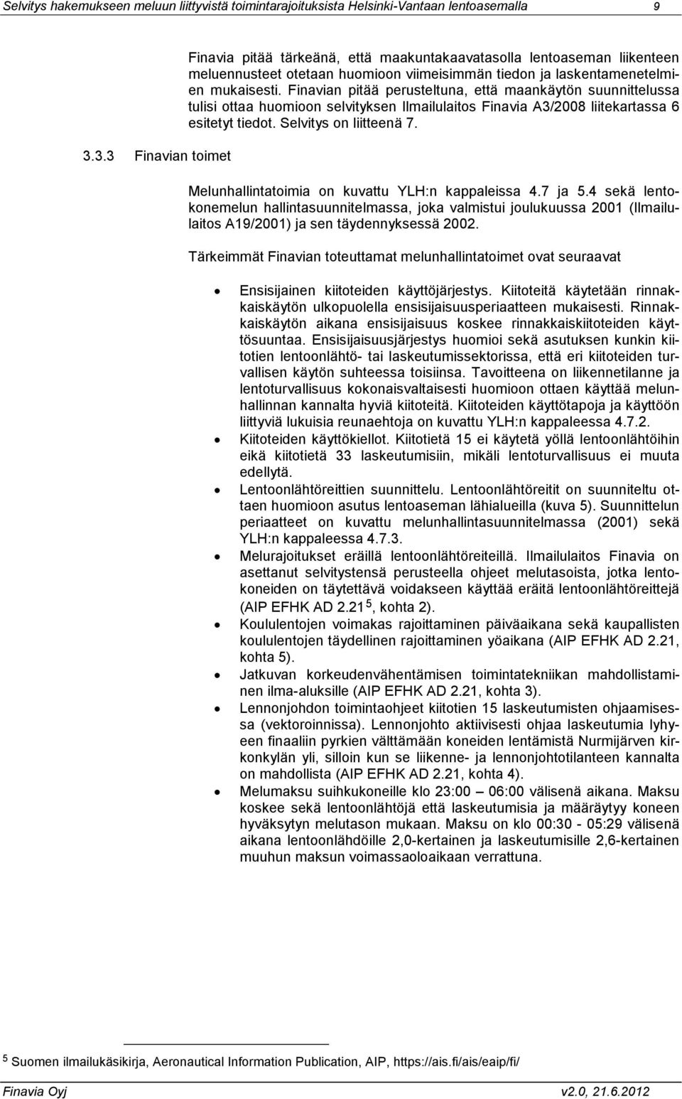 Finavian pitää perusteltuna, että maankäytön suunnittelussa tulisi ottaa huomioon selvityksen Ilmailulaitos Finavia A3/2008 liitekartassa 6 esitetyt tiedot. Selvitys on liitteenä 7.