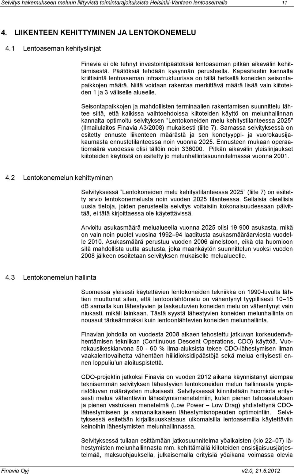 Kapasiteetin kannalta kriittisintä lentoaseman infrastruktuurissa on tällä hetkellä koneiden seisontapaikkojen määrä.