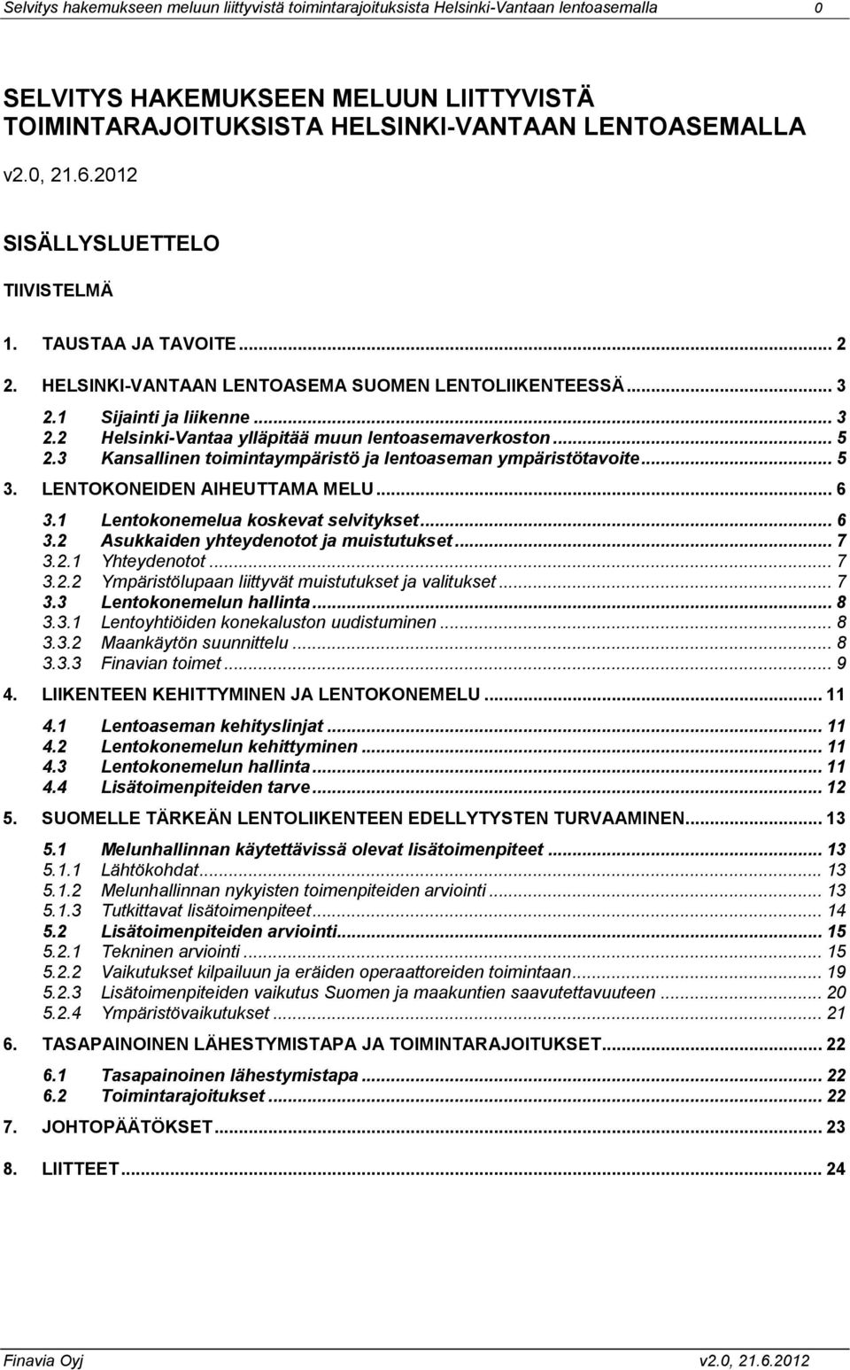 .. 5 2.3 Kansallinen toimintaympäristö ja lentoaseman ympäristötavoite... 5 3. LENTOKONEIDEN AIHEUTTAMA MELU... 6 3.1 Lentokonemelua koskevat selvitykset... 6 3.2 Asukkaiden yhteydenotot ja muistutukset.