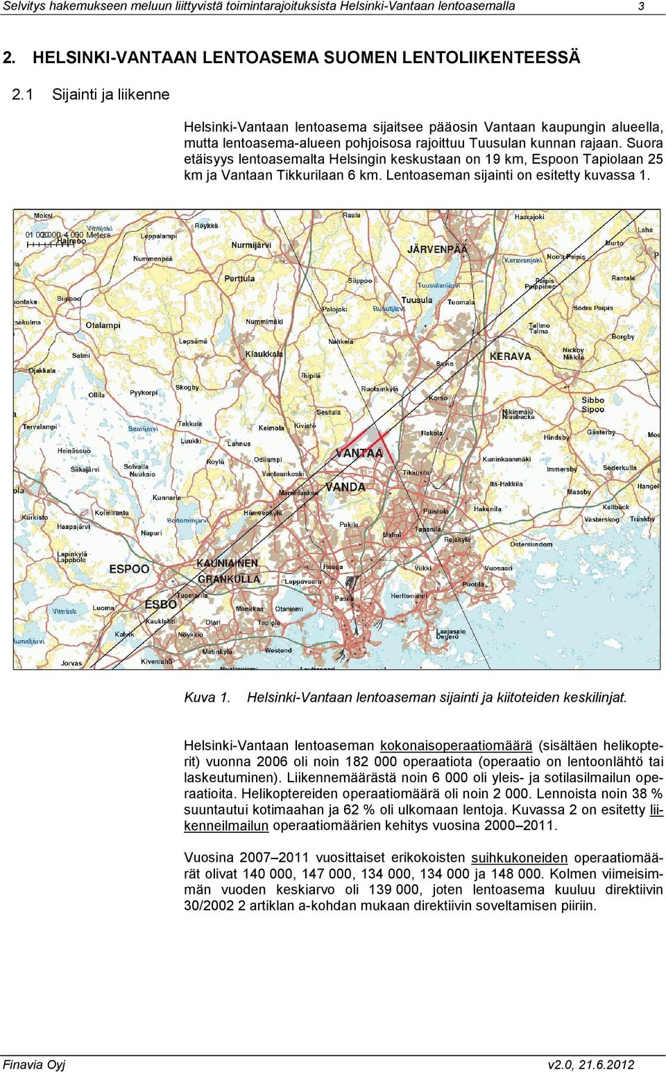 Suora etäisyys lentoasemalta Helsingin keskustaan on 19 km, Espoon Tapiolaan 25 km ja Vantaan Tikkurilaan 6 km. Lentoaseman sijainti on esitetty kuvassa 1. Kuva 1.