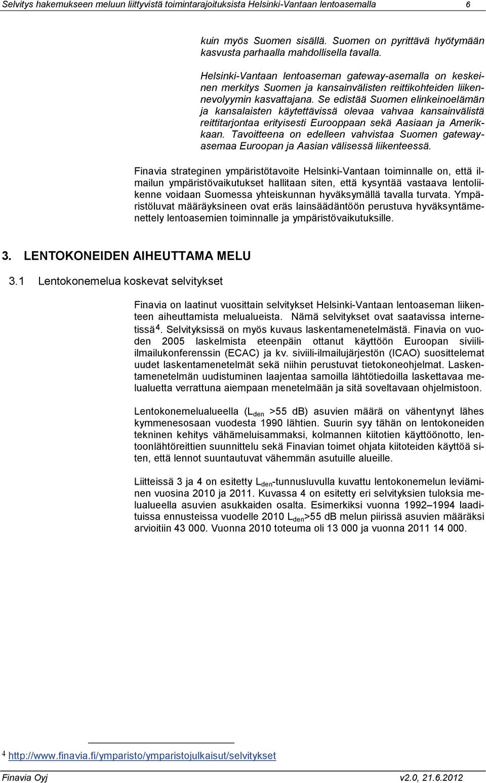 Se edistää Suomen elinkeinoelämän ja kansalaisten käytettävissä olevaa vahvaa kansainvälistä reittitarjontaa erityisesti Eurooppaan sekä Aasiaan ja Amerikkaan.