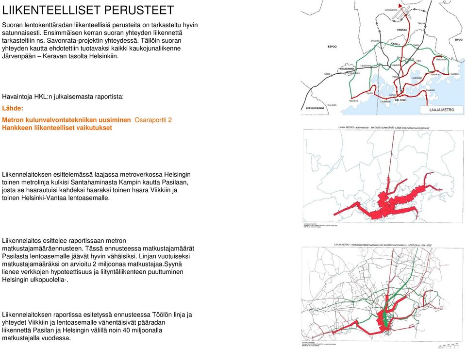 liikenteelliset perusteet Havaintoja HKL:n julkaisemasta raportista: Lähde: Metron kulunvalvontatekniikan uusiminen Osaraportti 2 Hankkeen liikenteelliset vaikutukset Liikennelaitoksen esittelemässä