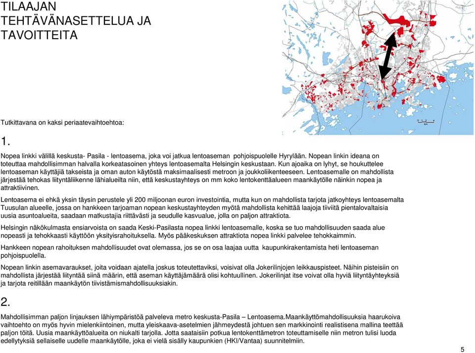 Kun ajoaika on lyhyt, se houkuttelee lentoaseman käyttäjiä takseista ja oman auton käytöstä maksimaalisesti metroon ja joukkoliikenteeseen.