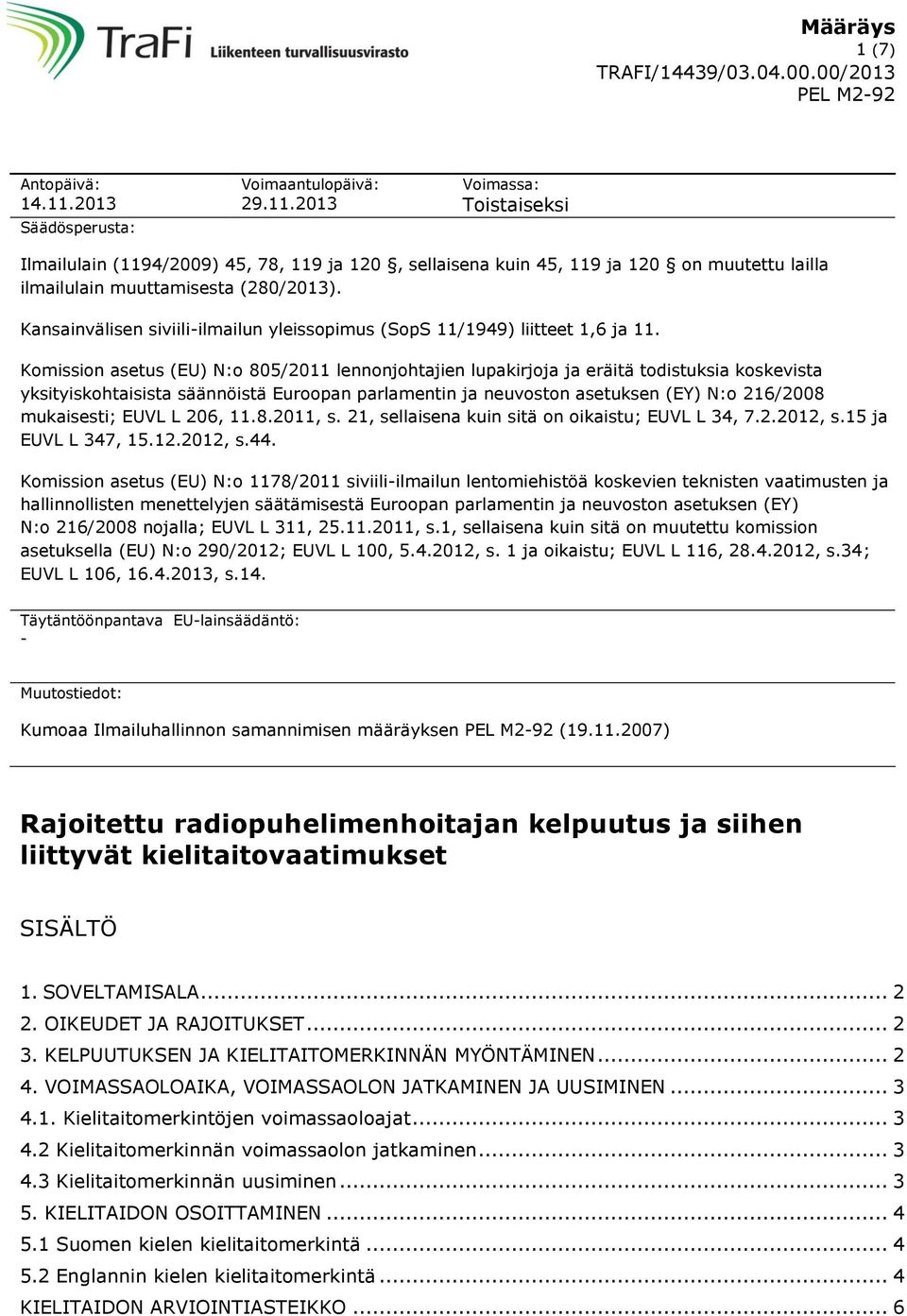 Komission asetus (EU) N:o 805/2011 lennonjohtajien lupakirjoja ja eräitä todistuksia koskevista yksityiskohsista säännöistä Euroopan parlamentin ja neuvoston asetuksen (EY) N:o 216/2008 mukaisesti;