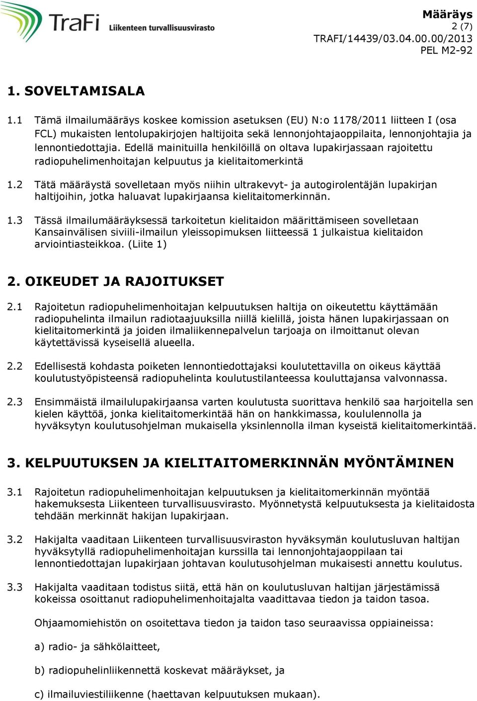 Edellä mainituilla henkilöillä on oltava lupakirjassaan rajoitettu radiopuhelimenhoitajan kelpuutus ja kielitomerkintä 1.