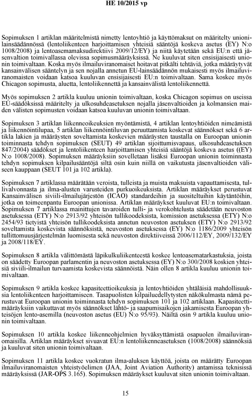 Koska myös ilmailuviranomaiset hoitavat pitkälti tehtäviä, jotka määräytyvät kansainvälisen sääntelyn ja sen nojalla annetun EU-lainsäädännön mukaisesti myös ilmailuviranomaisten voidaan katsoa