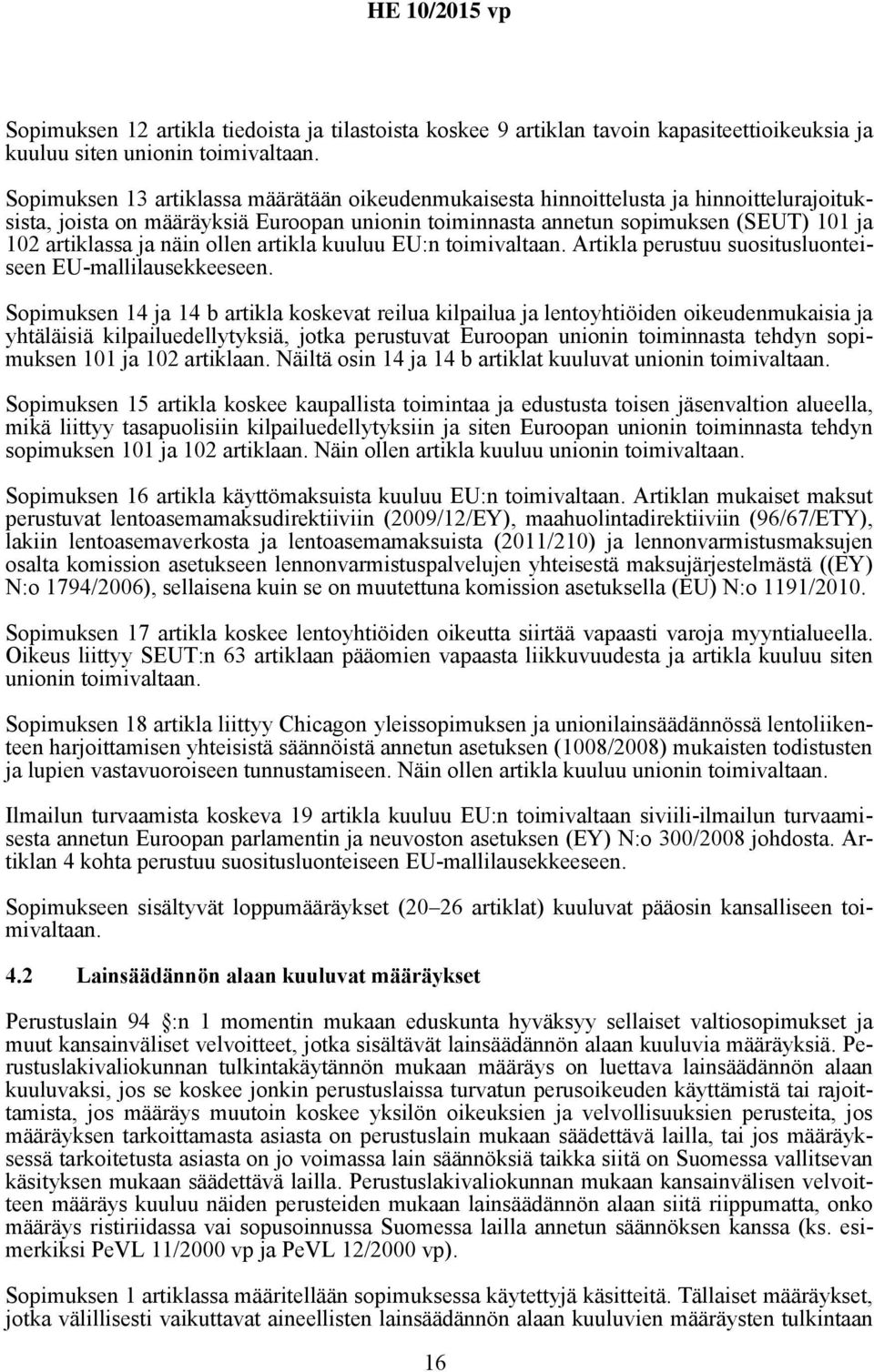 näin ollen artikla kuuluu EU:n toimivaltaan. Artikla perustuu suositusluonteiseen EU-mallilausekkeeseen.