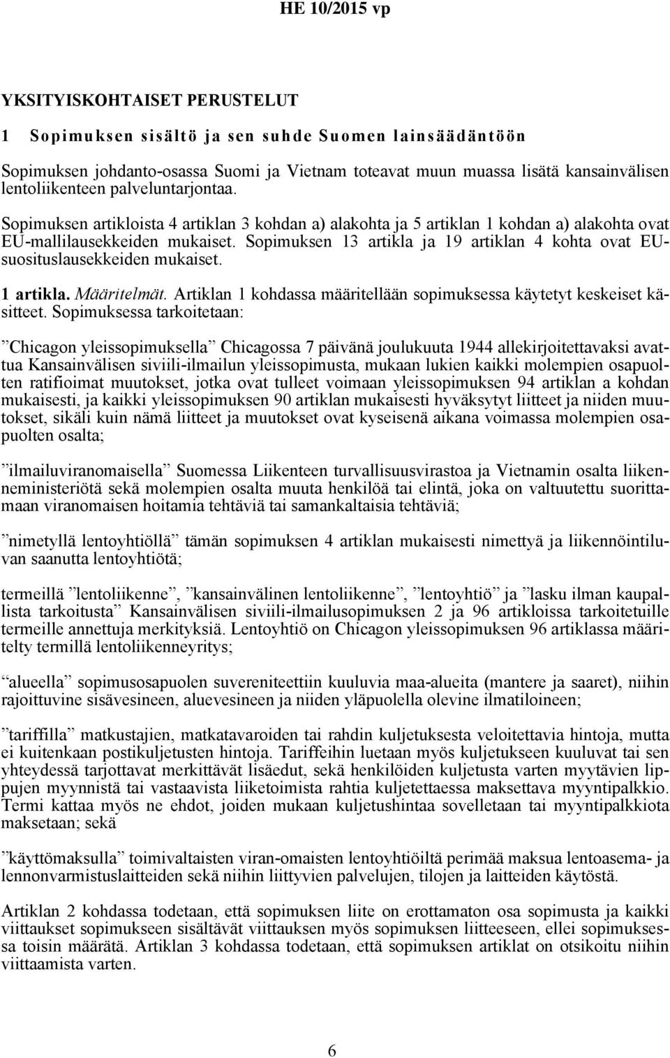 Sopimuksen 13 artikla ja 19 artiklan 4 kohta ovat EUsuosituslausekkeiden mukaiset. 1 artikla. Määritelmät. Artiklan 1 kohdassa määritellään sopimuksessa käytetyt keskeiset käsitteet.