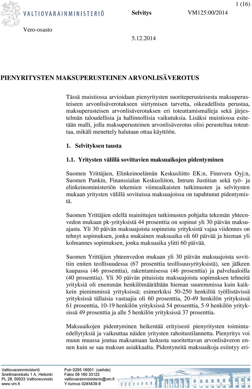 2014 PIENYRITYSTEN MAKSUPERUSTEINEN ARVONLISÄVEROTUS Tässä muistiossa arvioidaan pienyritysten suoriteperusteisesta maksuperusteiseen arvonlisäverotukseen siirtymisen tarvetta, oikeudellista