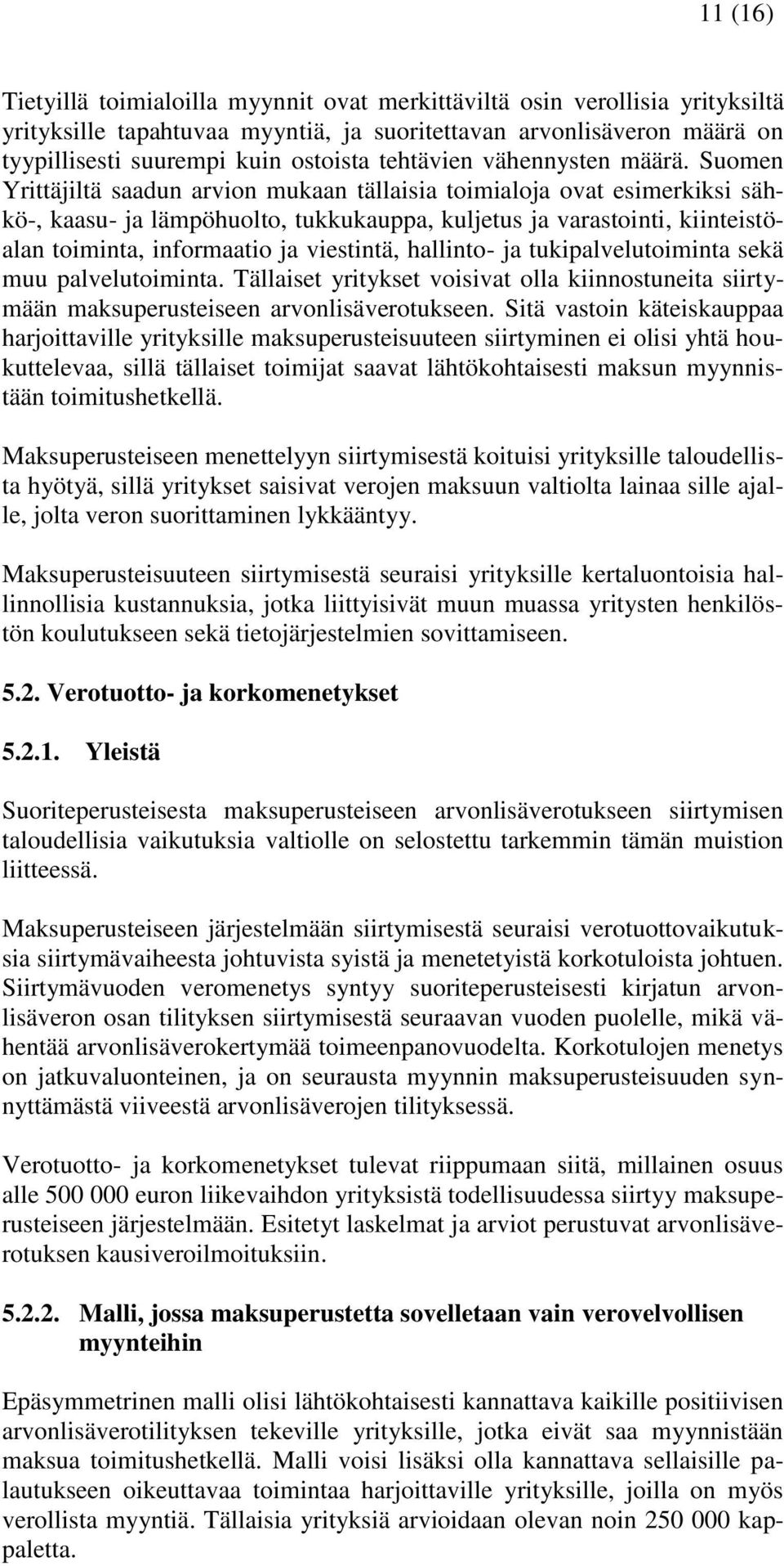 Suomen Yrittäjiltä saadun arvion mukaan tällaisia toimialoja ovat esimerkiksi sähkö-, kaasu- ja lämpöhuolto, tukkukauppa, kuljetus ja varastointi, kiinteistöalan toiminta, informaatio ja viestintä,