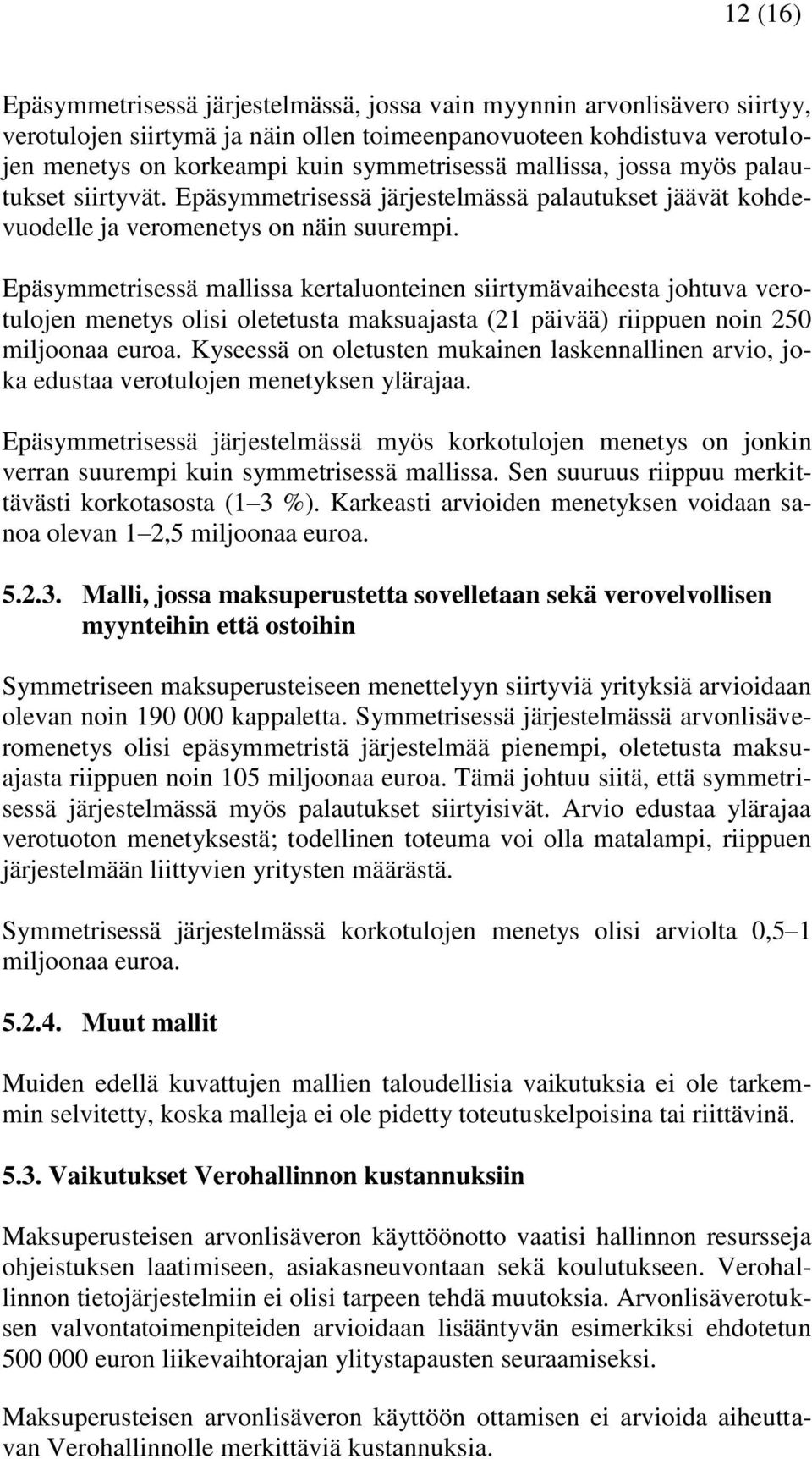 Epäsymmetrisessä mallissa kertaluonteinen siirtymävaiheesta johtuva verotulojen menetys olisi oletetusta maksuajasta (21 päivää) riippuen noin 250 miljoonaa euroa.