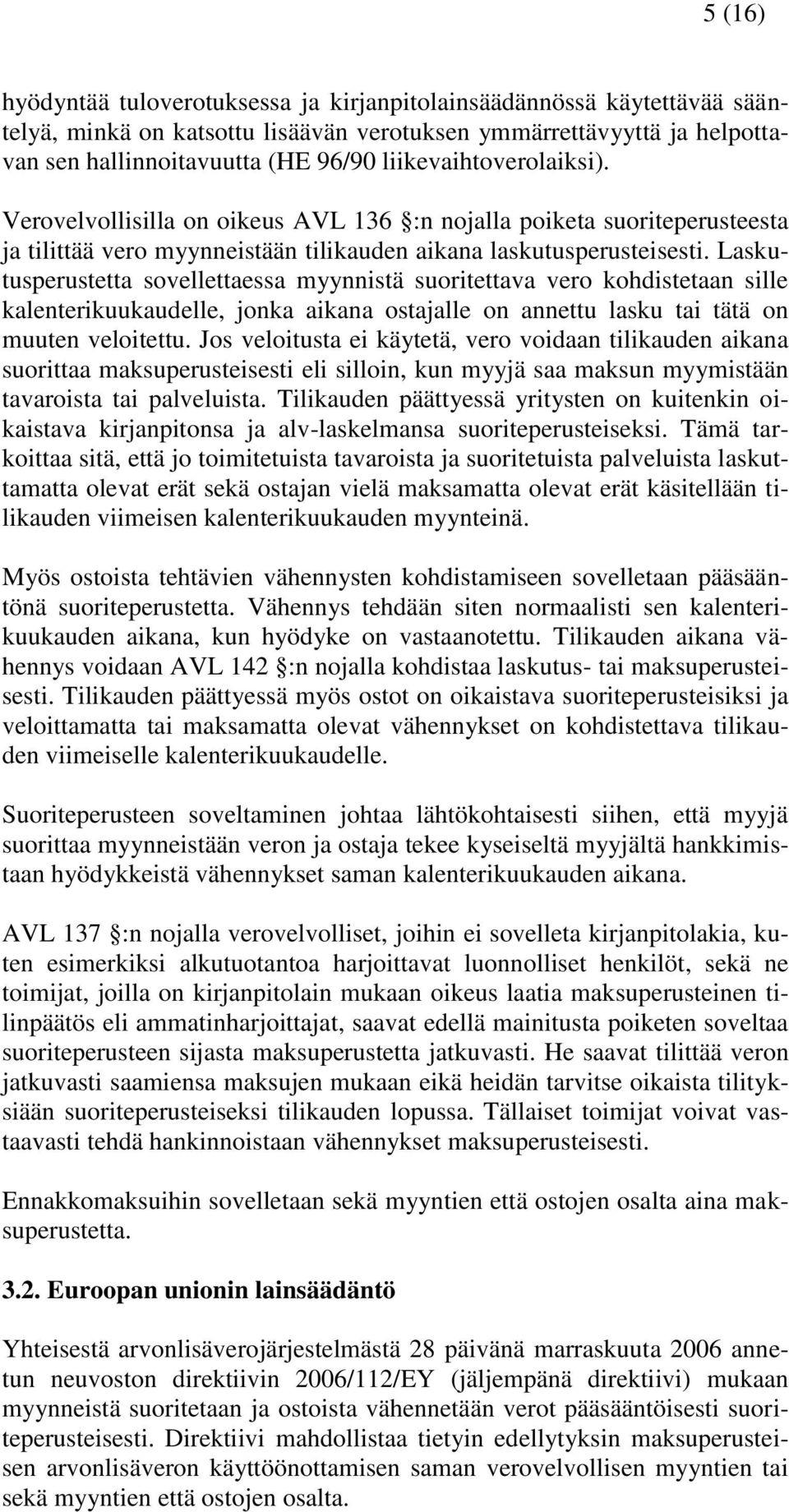 Laskutusperustetta sovellettaessa myynnistä suoritettava vero kohdistetaan sille kalenterikuukaudelle, jonka aikana ostajalle on annettu lasku tai tätä on muuten veloitettu.