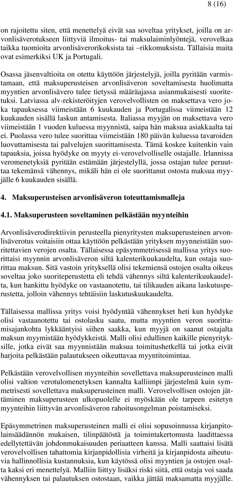 Osassa jäsenvaltioita on otettu käyttöön järjestelyjä, joilla pyritään varmistamaan, että maksuperusteisen arvonlisäveron soveltamisesta huolimatta myyntien arvonlisävero tulee tietyssä määräajassa