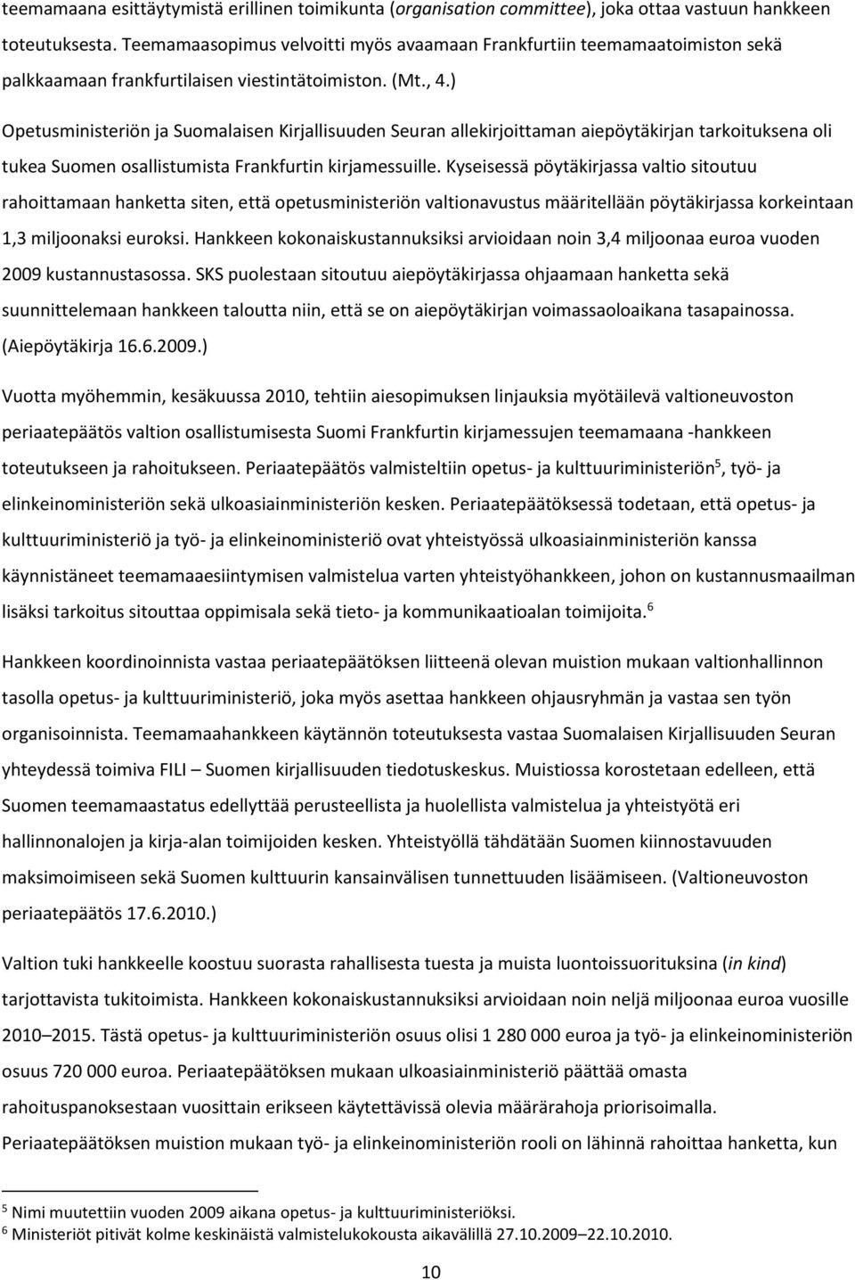 ) Opetusministeriön ja Suomalaisen Kirjallisuuden Seuran allekirjoittaman aiepöytäkirjan tarkoituksena oli tukea Suomen osallistumista Frankfurtin kirjamessuille.