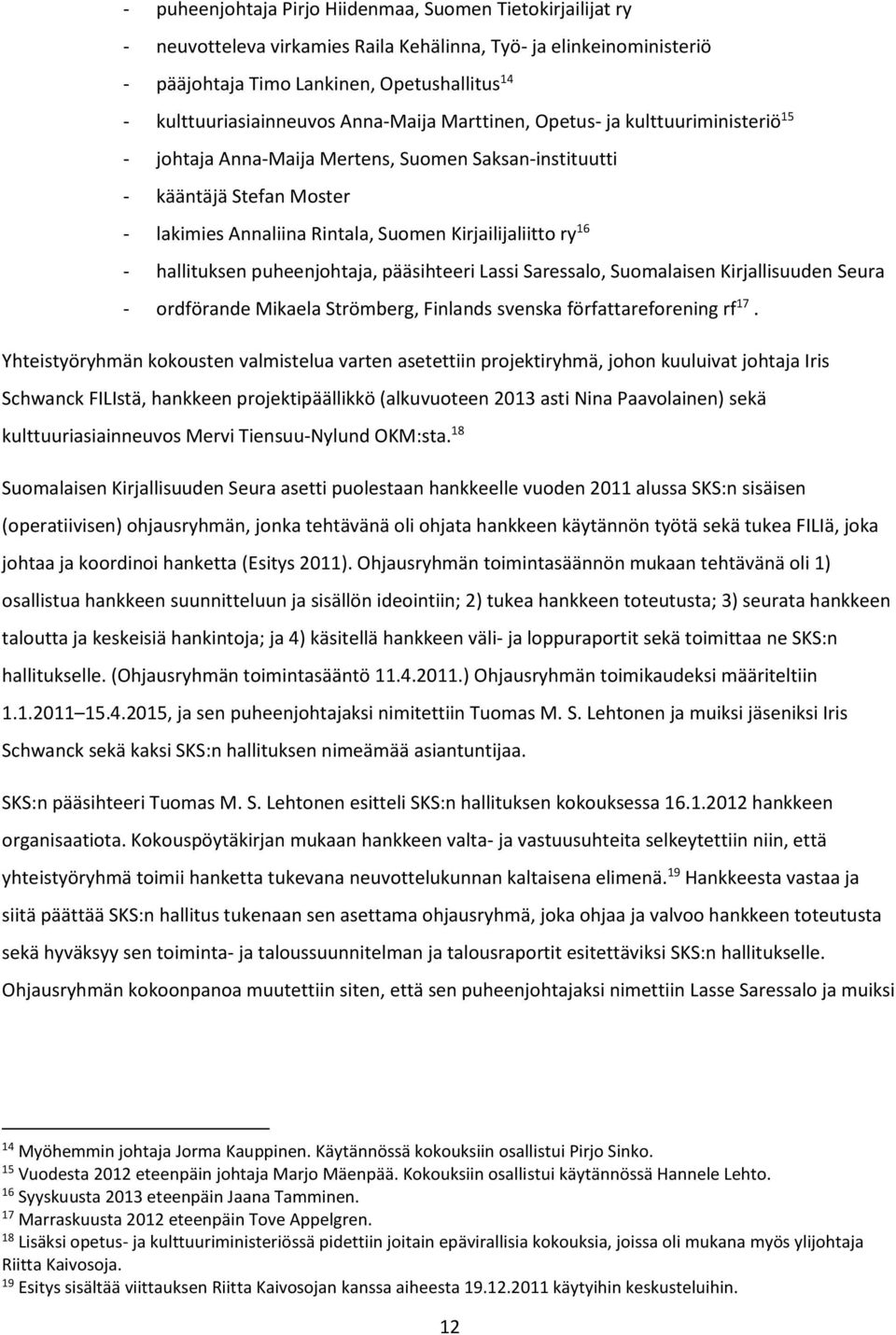hallituksen puheenjohtaja, pääsihteeri Lassi Saressalo, Suomalaisen Kirjallisuuden Seura - ordförande Mikaela Strömberg, Finlands svenska författareforening rf 17.