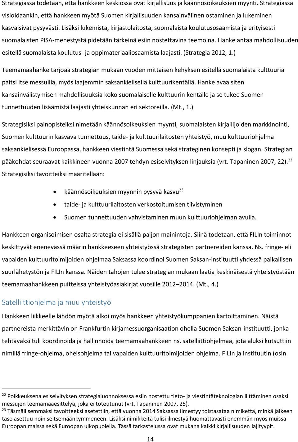 Lisäksi lukemista, kirjastolaitosta, suomalaista koulutusosaamista ja erityisesti suomalaisten PISA-menestystä pidetään tärkeinä esiin nostettavina teemoina.