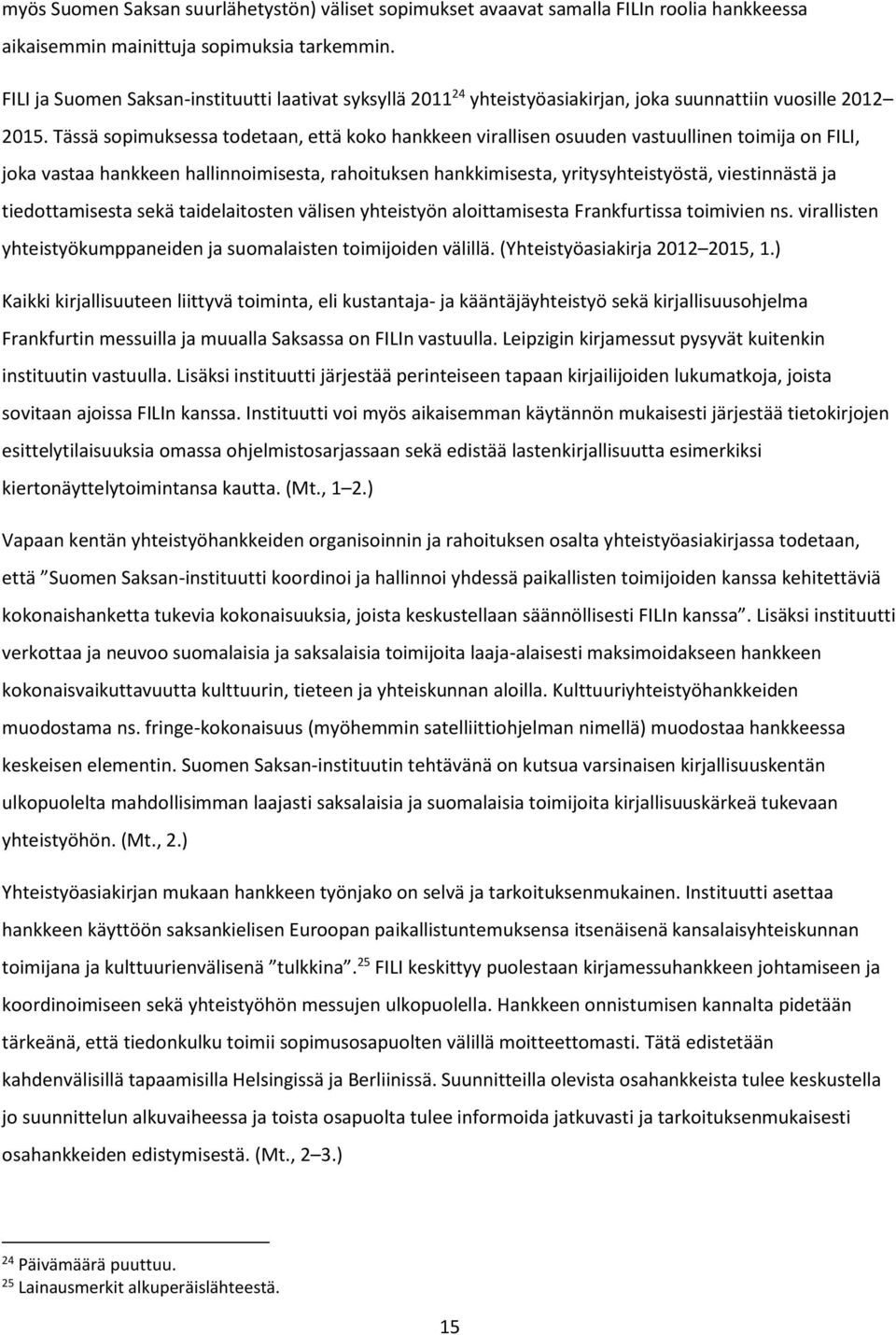 Tässä sopimuksessa todetaan, että koko hankkeen virallisen osuuden vastuullinen toimija on FILI, joka vastaa hankkeen hallinnoimisesta, rahoituksen hankkimisesta, yritysyhteistyöstä, viestinnästä ja