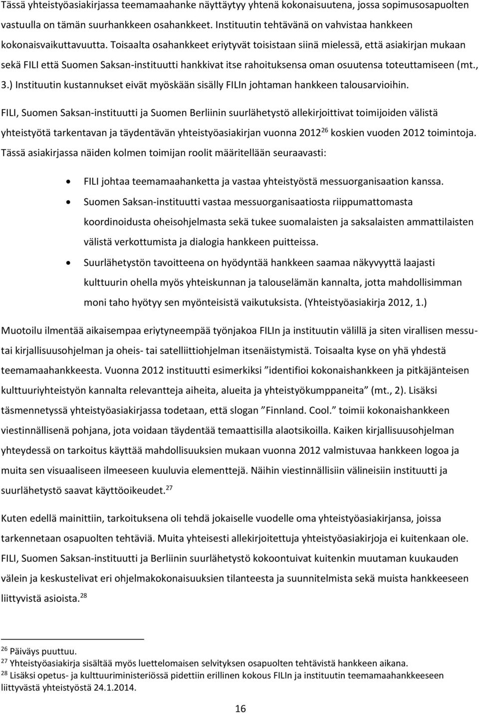Toisaalta osahankkeet eriytyvät toisistaan siinä mielessä, että asiakirjan mukaan sekä FILI että Suomen Saksan-instituutti hankkivat itse rahoituksensa oman osuutensa toteuttamiseen (mt., 3.