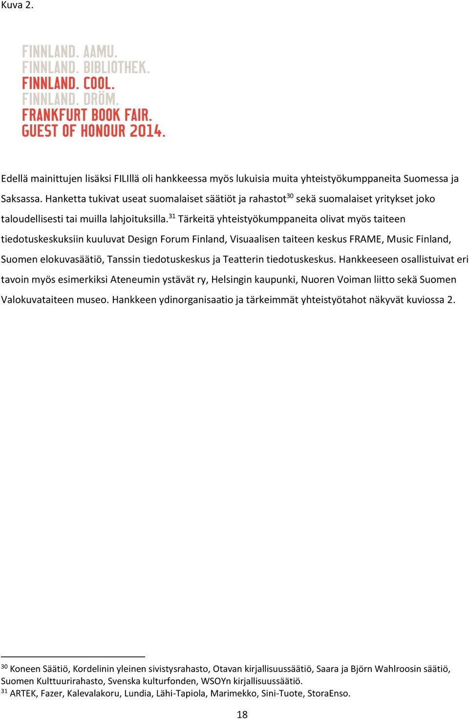 31 Tärkeitä yhteistyökumppaneita olivat myös taiteen tiedotuskeskuksiin kuuluvat Design Forum Finland, Visuaalisen taiteen keskus FRAME, Music Finland, Suomen elokuvasäätiö, Tanssin tiedotuskeskus ja