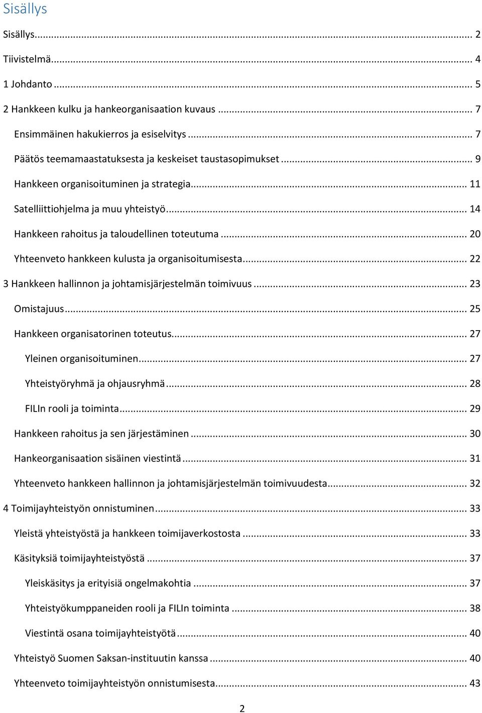 .. 20 Yhteenveto hankkeen kulusta ja organisoitumisesta... 22 3 Hankkeen hallinnon ja johtamisjärjestelmän toimivuus... 23 Omistajuus... 25 Hankkeen organisatorinen toteutus.