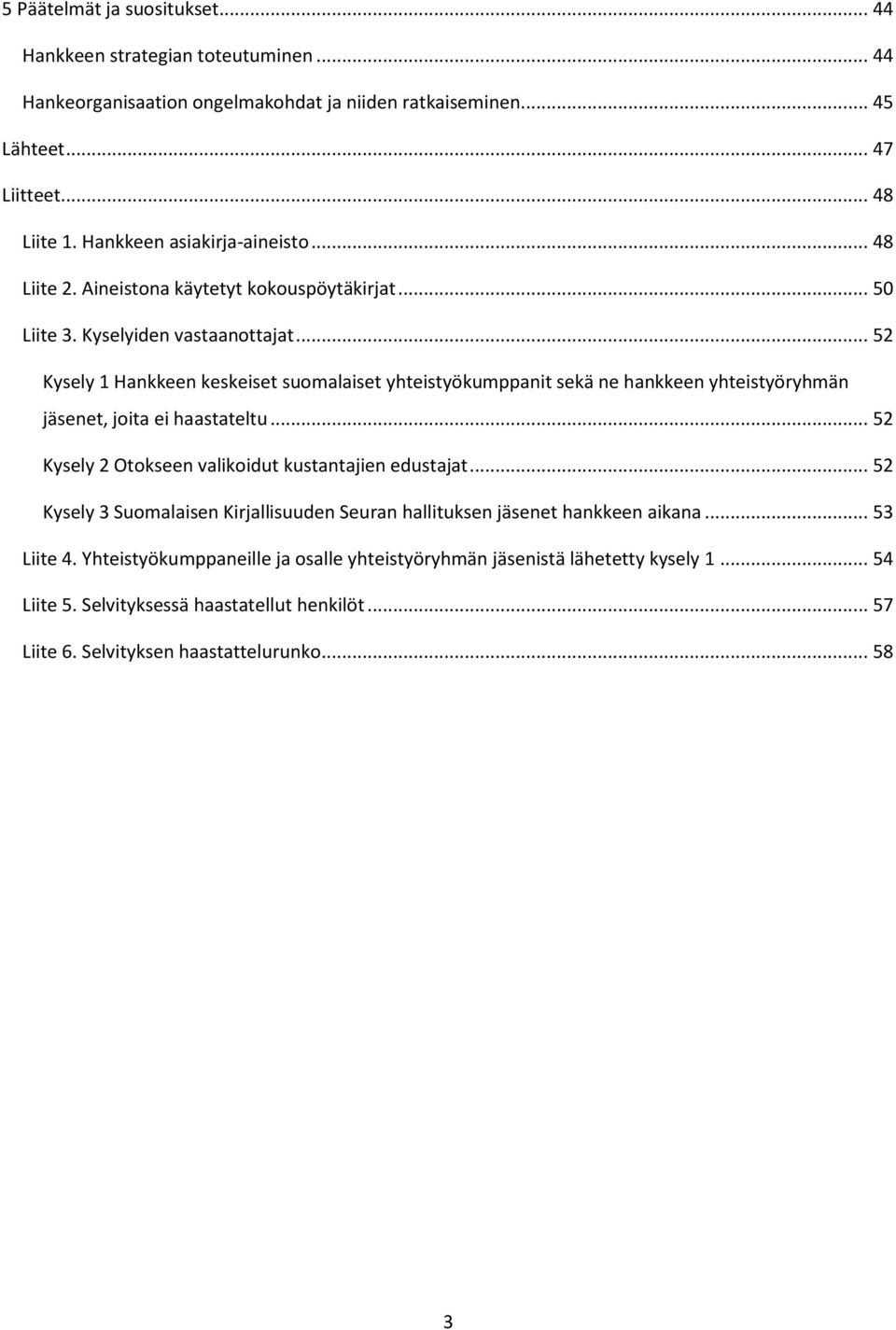 .. 52 Kysely 1 Hankkeen keskeiset suomalaiset yhteistyökumppanit sekä ne hankkeen yhteistyöryhmän jäsenet, joita ei haastateltu... 52 Kysely 2 Otokseen valikoidut kustantajien edustajat.