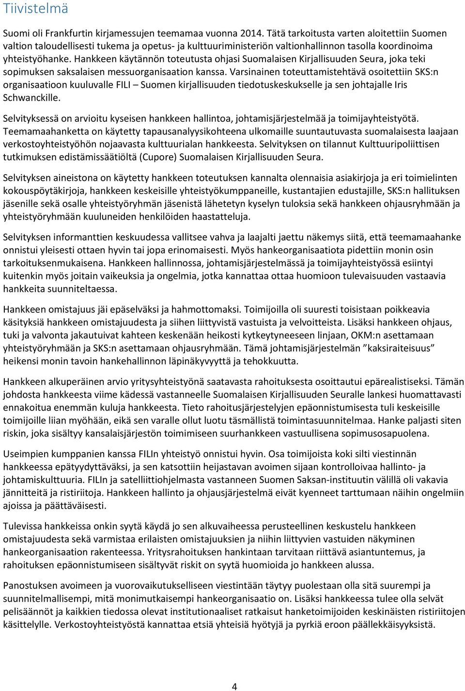 Hankkeen käytännön toteutusta ohjasi Suomalaisen Kirjallisuuden Seura, joka teki sopimuksen saksalaisen messuorganisaation kanssa.