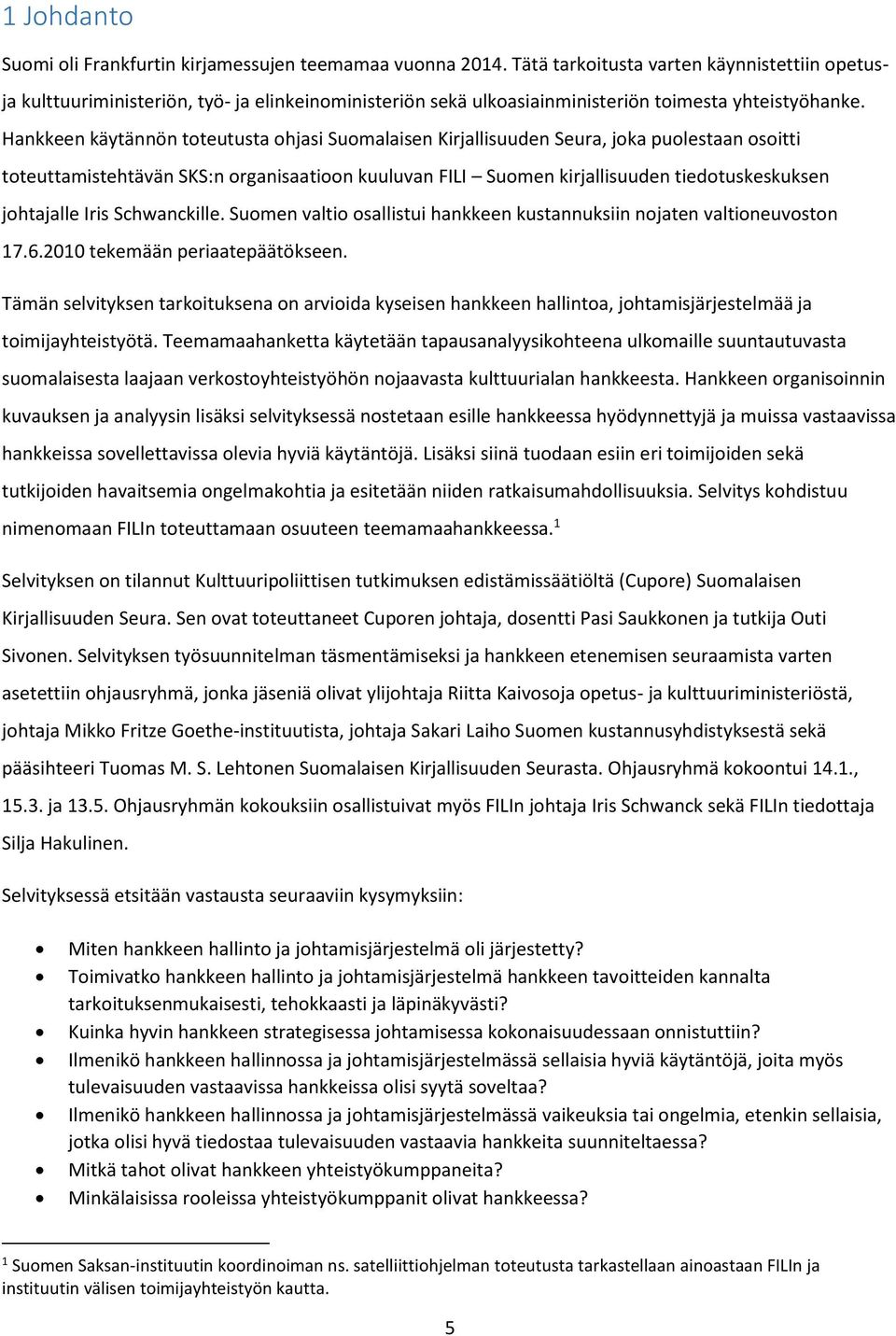 Hankkeen käytännön toteutusta ohjasi Suomalaisen Kirjallisuuden Seura, joka puolestaan osoitti toteuttamistehtävän SKS:n organisaatioon kuuluvan FILI Suomen kirjallisuuden tiedotuskeskuksen