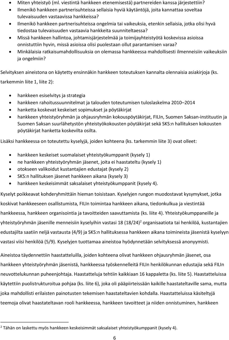 Ilmenikö hankkeen partnerisuhteissa ongelmia tai vaikeuksia, etenkin sellaisia, jotka olisi hyvä tiedostaa tulevaisuuden vastaavia hankkeita suunniteltaessa?