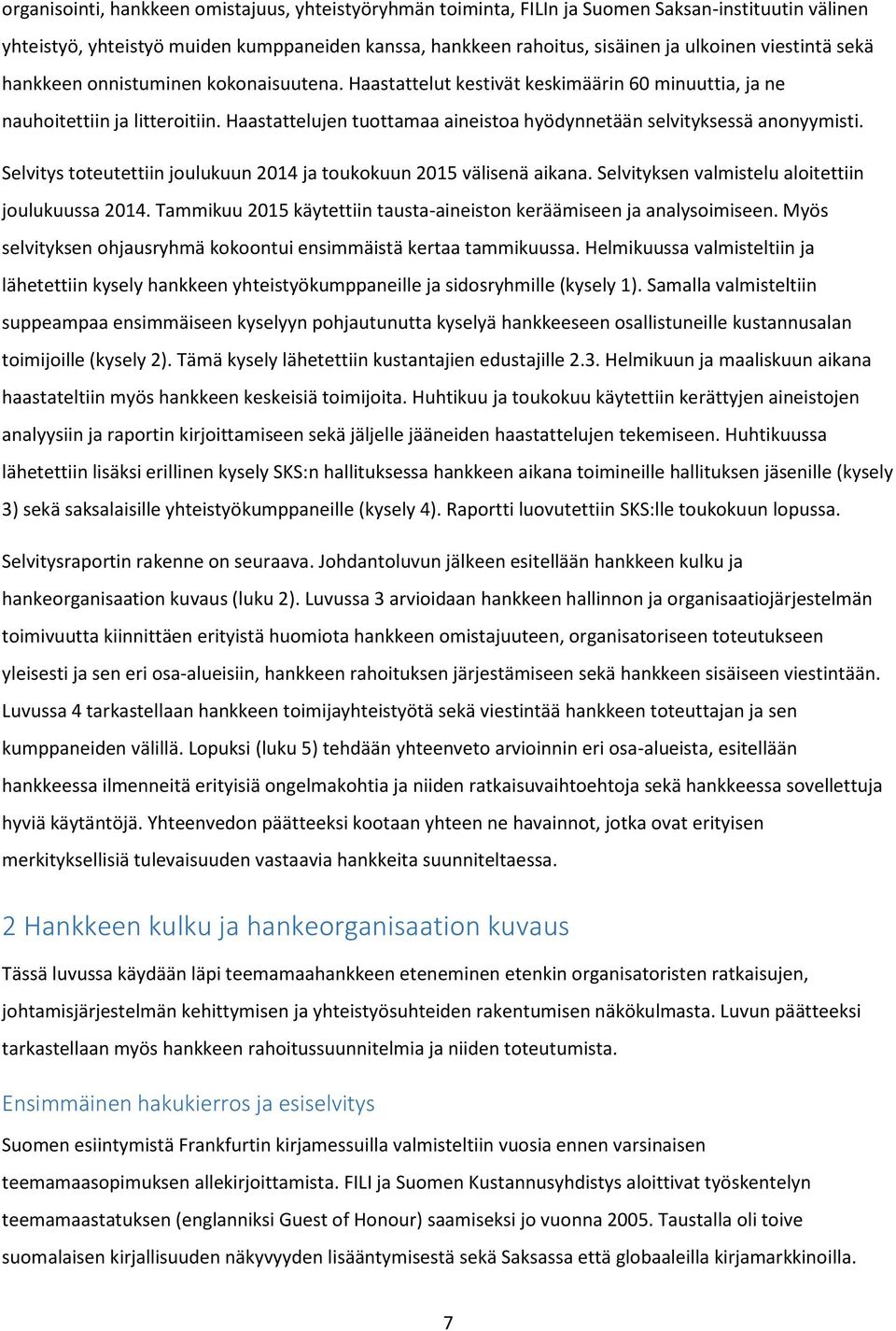 Haastattelujen tuottamaa aineistoa hyödynnetään selvityksessä anonyymisti. Selvitys toteutettiin joulukuun 2014 ja toukokuun 2015 välisenä aikana. Selvityksen valmistelu aloitettiin joulukuussa 2014.