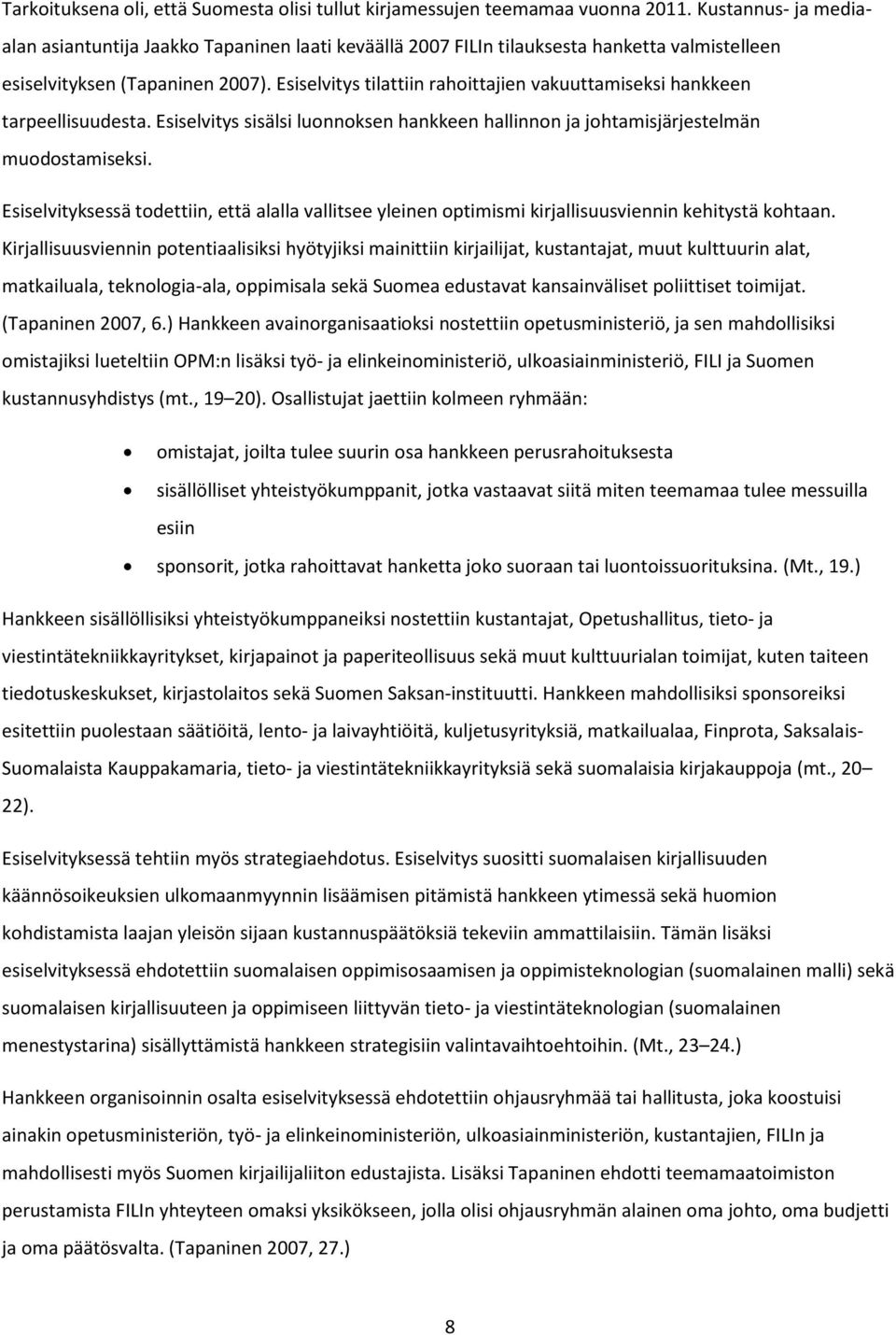Esiselvitys tilattiin rahoittajien vakuuttamiseksi hankkeen tarpeellisuudesta. Esiselvitys sisälsi luonnoksen hankkeen hallinnon ja johtamisjärjestelmän muodostamiseksi.