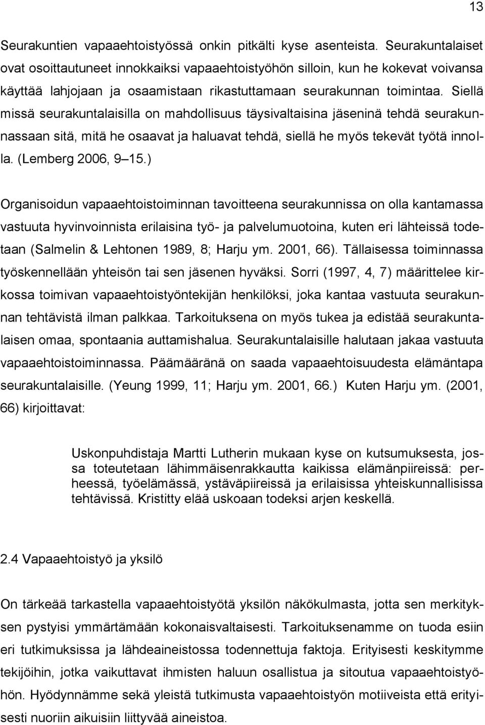 Siellä missä seurakuntalaisilla on mahdollisuus täysivaltaisina jäseninä tehdä seurakunnassaan sitä, mitä he osaavat ja haluavat tehdä, siellä he myös tekevät työtä innolla. (Lemberg 2006, 9 15.