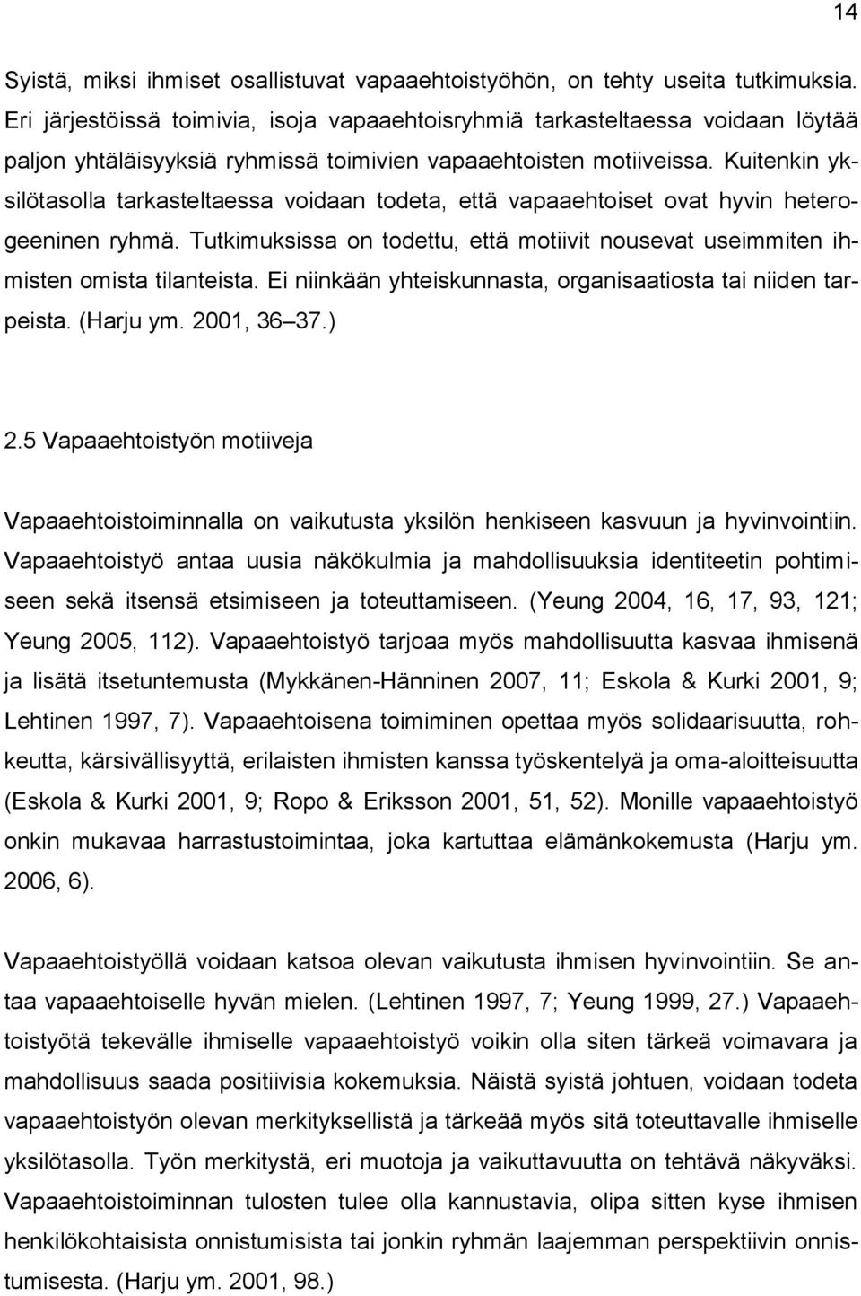 Kuitenkin yksilötasolla tarkasteltaessa voidaan todeta, että vapaaehtoiset ovat hyvin heterogeeninen ryhmä. Tutkimuksissa on todettu, että motiivit nousevat useimmiten ihmisten omista tilanteista.