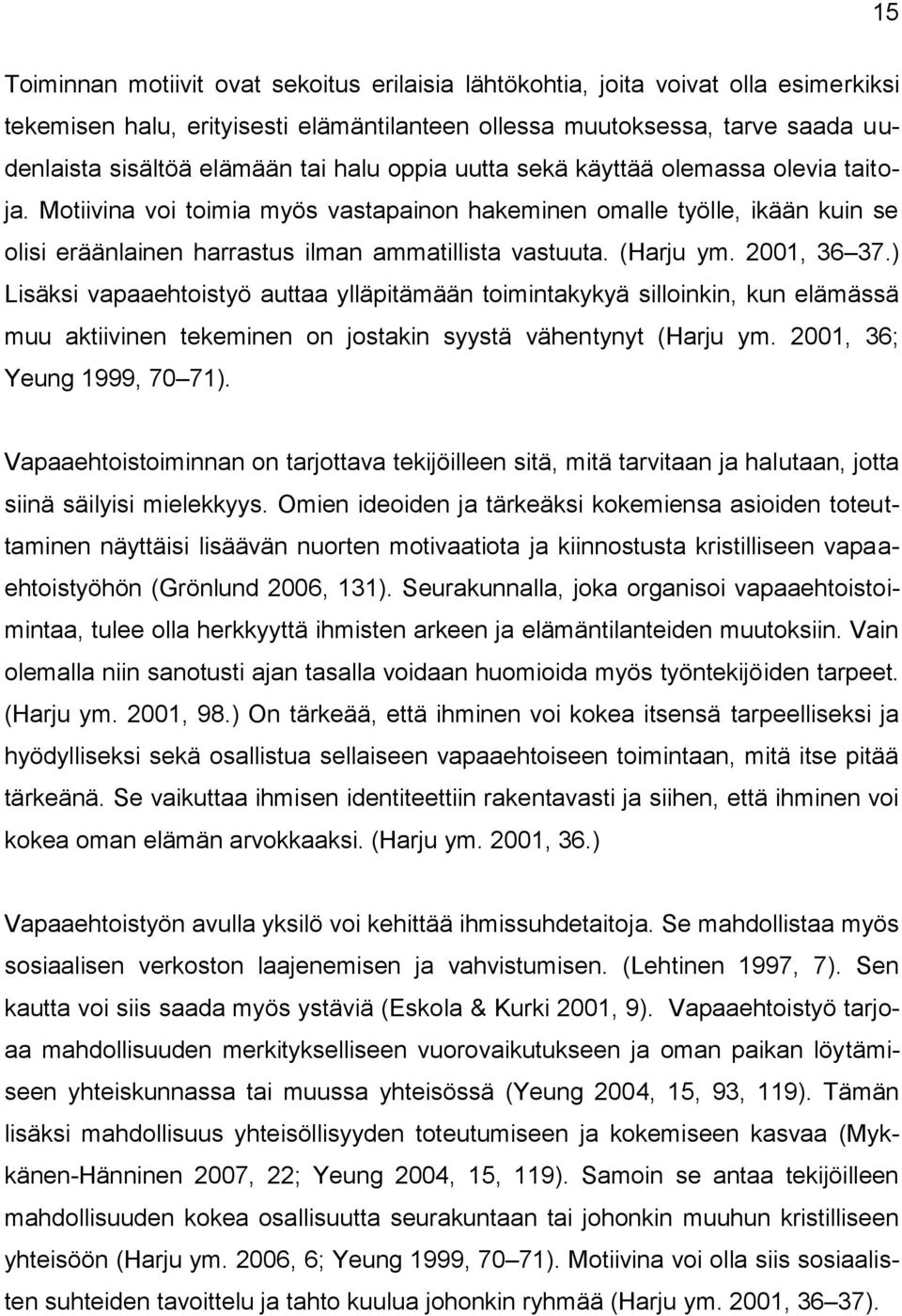 2001, 36 37.) Lisäksi vapaaehtoistyö auttaa ylläpitämään toimintakykyä silloinkin, kun elämässä muu aktiivinen tekeminen on jostakin syystä vähentynyt (Harju ym. 2001, 36; Yeung 1999, 70 71).