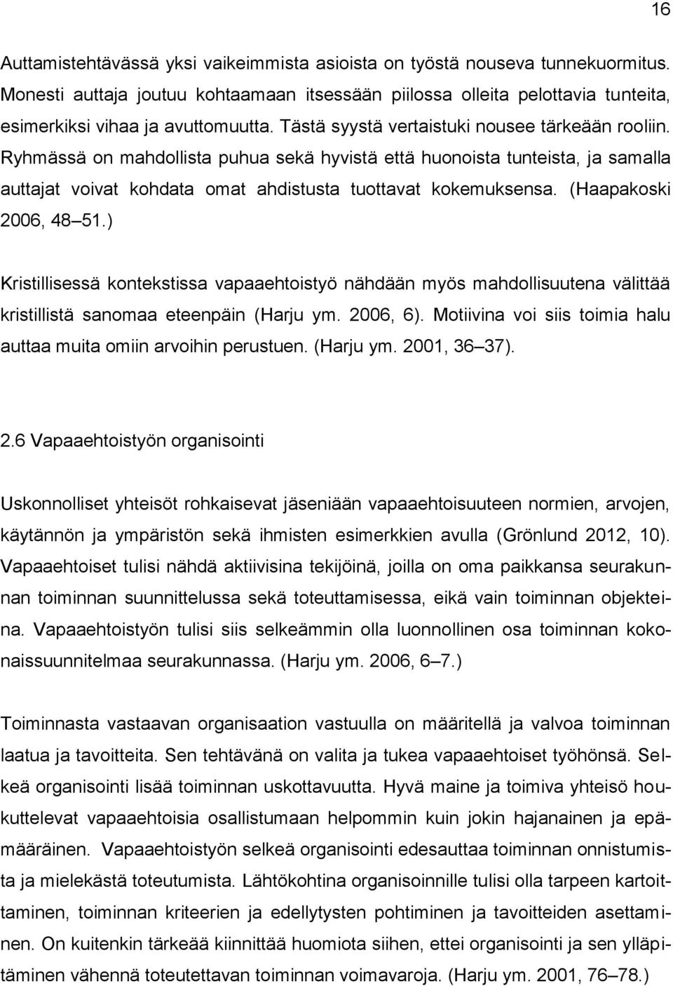 (Haapakoski 2006, 48 51.) Kristillisessä kontekstissa vapaaehtoistyö nähdään myös mahdollisuutena välittää kristillistä sanomaa eteenpäin (Harju ym. 2006, 6).