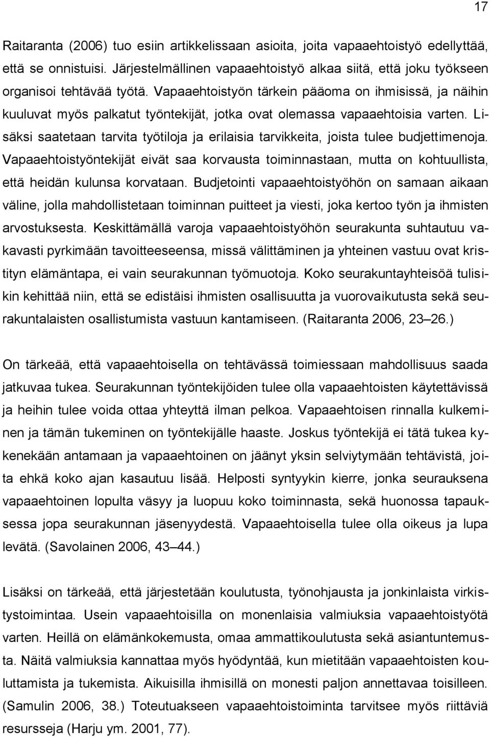 Lisäksi saatetaan tarvita työtiloja ja erilaisia tarvikkeita, joista tulee budjettimenoja.