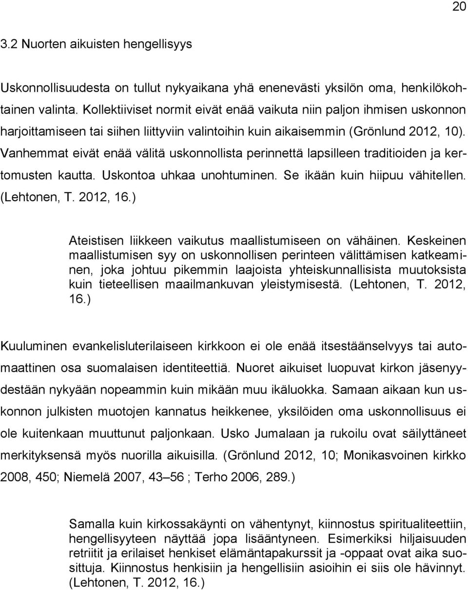 Vanhemmat eivät enää välitä uskonnollista perinnettä lapsilleen traditioiden ja kertomusten kautta. Uskontoa uhkaa unohtuminen. Se ikään kuin hiipuu vähitellen. (Lehtonen, T. 2012, 16.