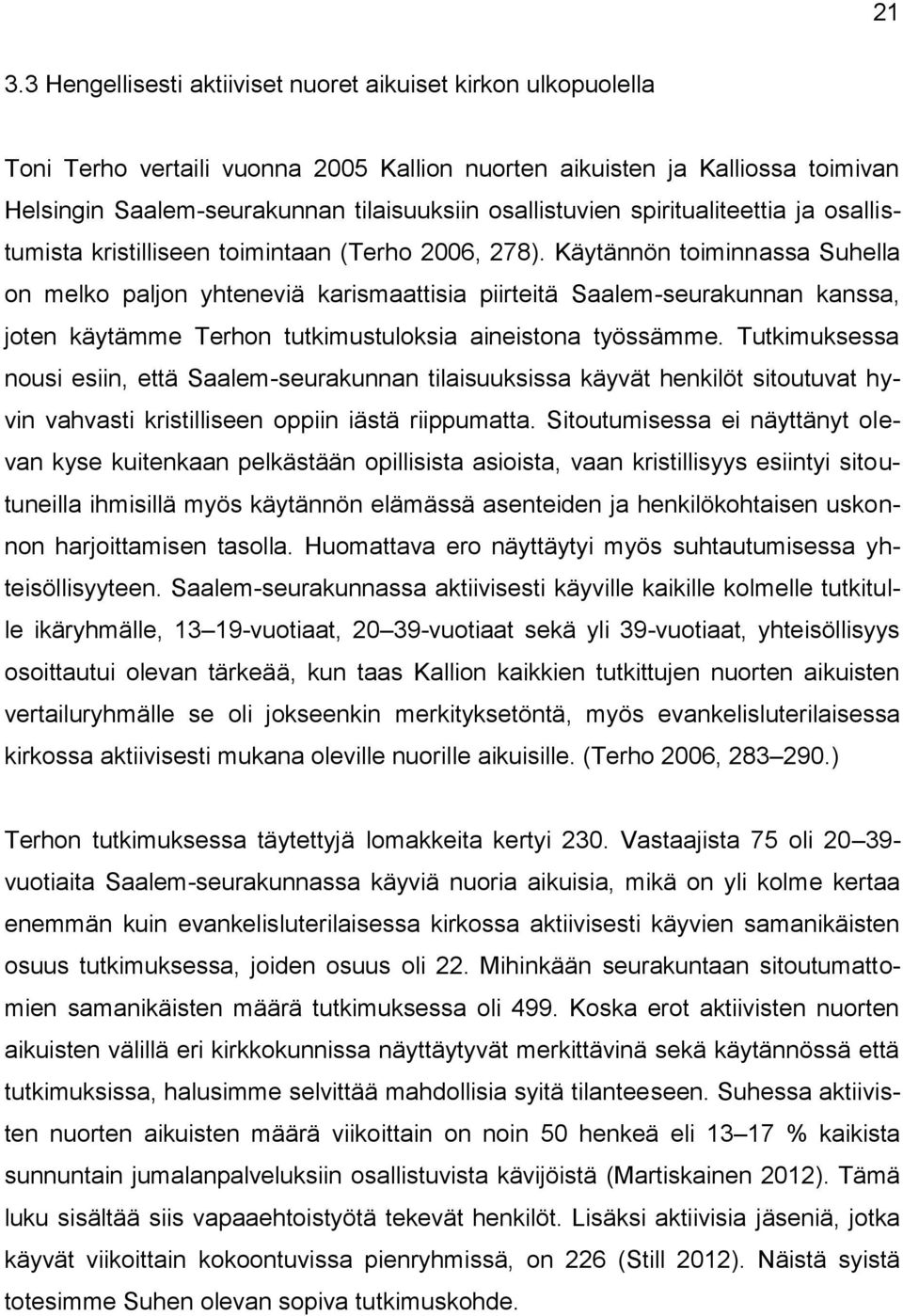 Käytännön toiminnassa Suhella on melko paljon yhteneviä karismaattisia piirteitä Saalem-seurakunnan kanssa, joten käytämme Terhon tutkimustuloksia aineistona työssämme.