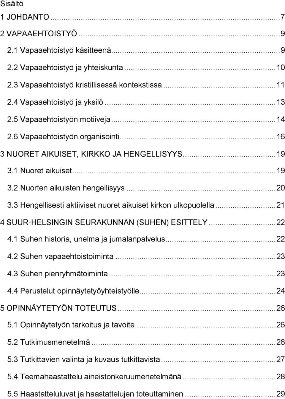 .. 20 3.3 Hengellisesti aktiiviset nuoret aikuiset kirkon ulkopuolella... 21 4 SUUR-HELSINGIN SEURAKUNNAN (SUHEN) ESITTELY... 22 4.1 Suhen historia, unelma ja jumalanpalvelus... 22 4.2 Suhen vapaaehtoistoiminta.