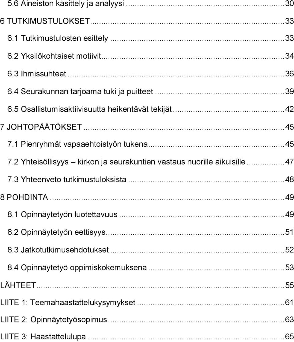 1 Pienryhmät vapaaehtoistyön tukena... 45 7.2 Yhteisöllisyys kirkon ja seurakuntien vastaus nuorille aikuisille... 47 7.3 Yhteenveto tutkimustuloksista... 48 8 POHDINTA... 49 8.