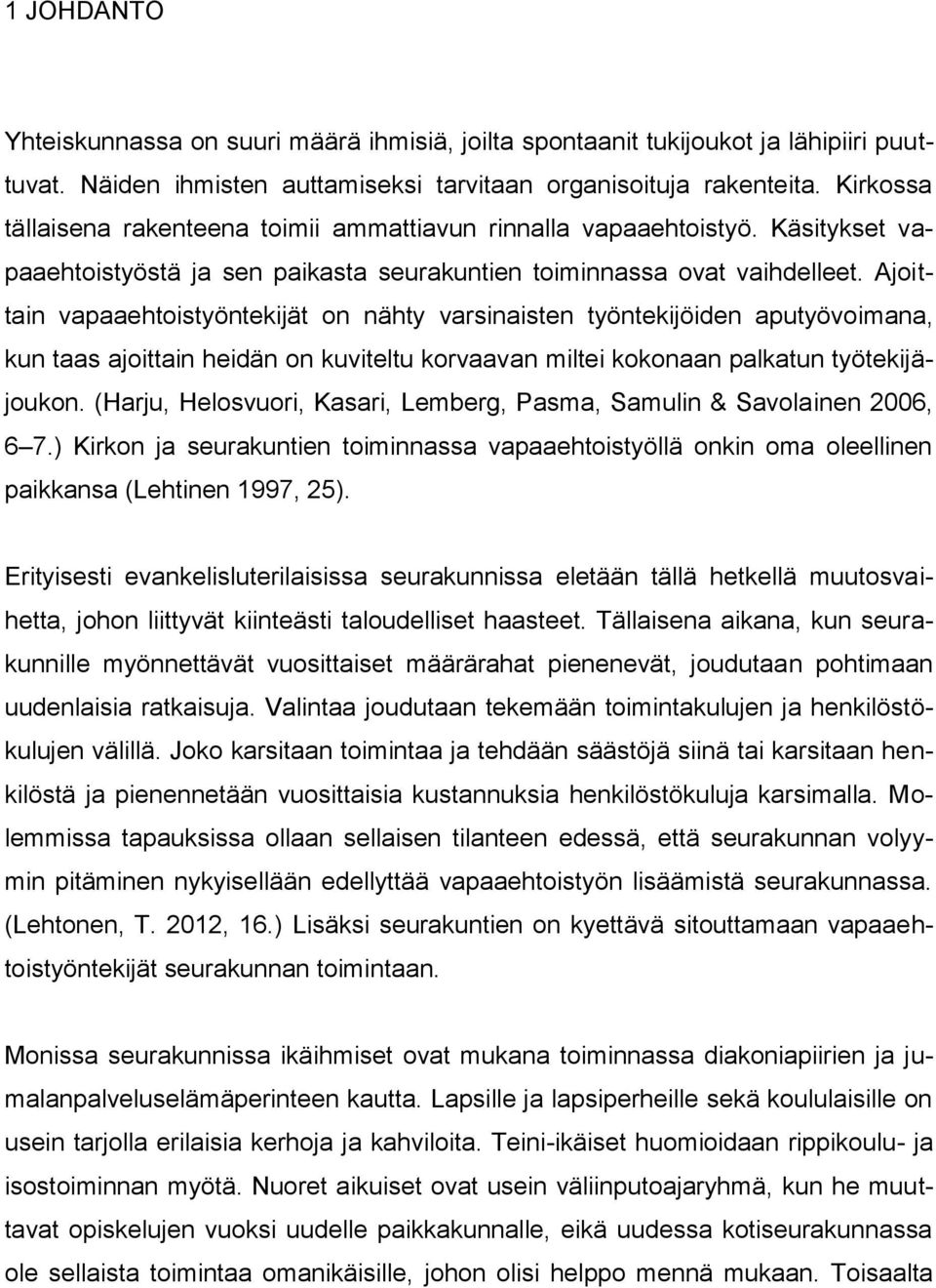 Ajoittain vapaaehtoistyöntekijät on nähty varsinaisten työntekijöiden aputyövoimana, kun taas ajoittain heidän on kuviteltu korvaavan miltei kokonaan palkatun työtekijäjoukon.