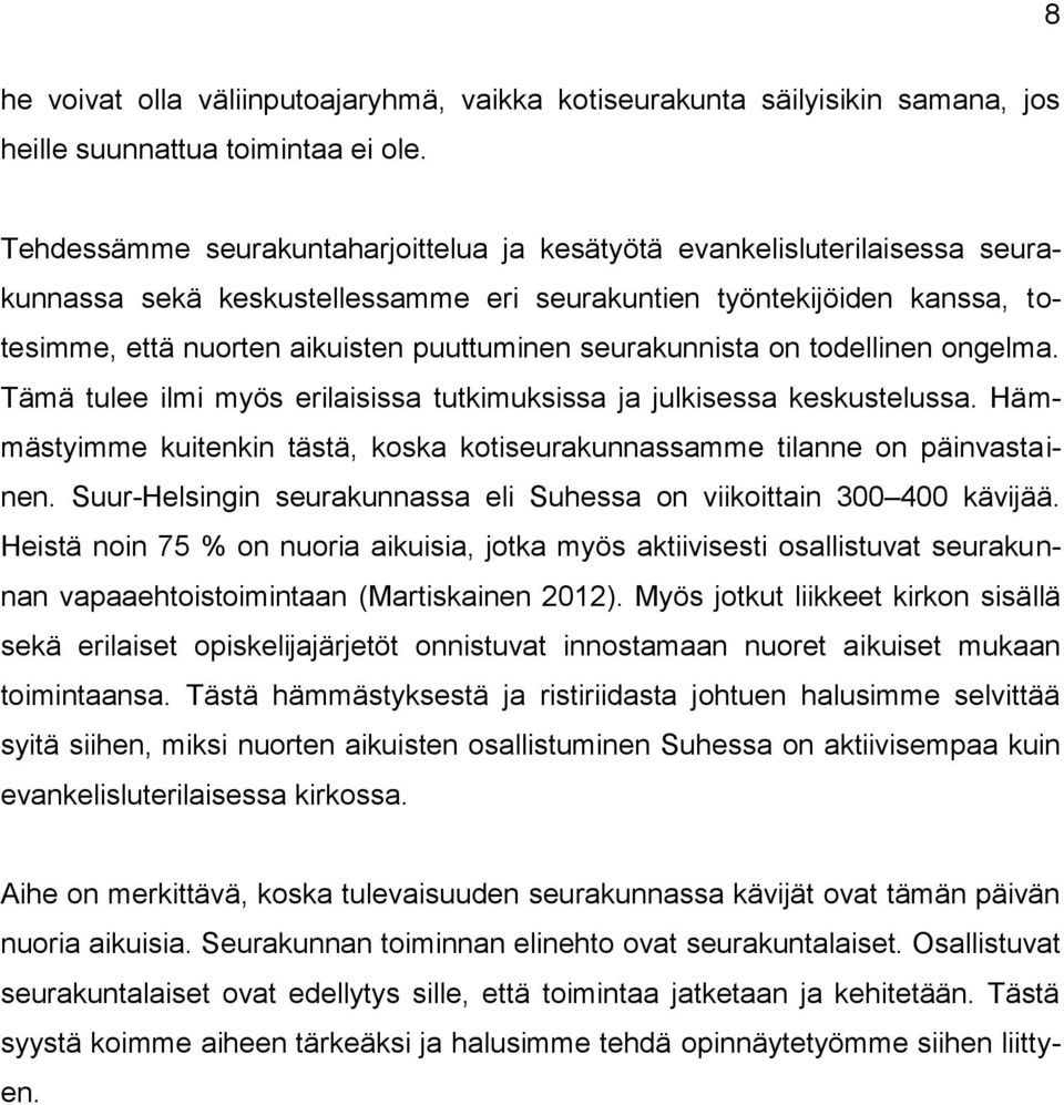 seurakunnista on todellinen ongelma. Tämä tulee ilmi myös erilaisissa tutkimuksissa ja julkisessa keskustelussa. Hämmästyimme kuitenkin tästä, koska kotiseurakunnassamme tilanne on päinvastainen.