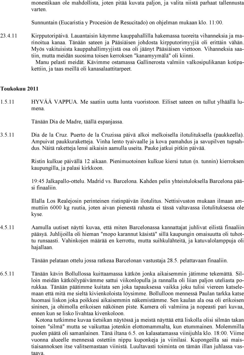 Myös vakituisista kauppahallimyyjistä osa oli jäänyt Pääsiäisen viettoon. Vihanneksia saatiin, mutta meidän suosima toisen kerroksen "kanamyymälä" oli kiinni. Manu pelasti meidät.