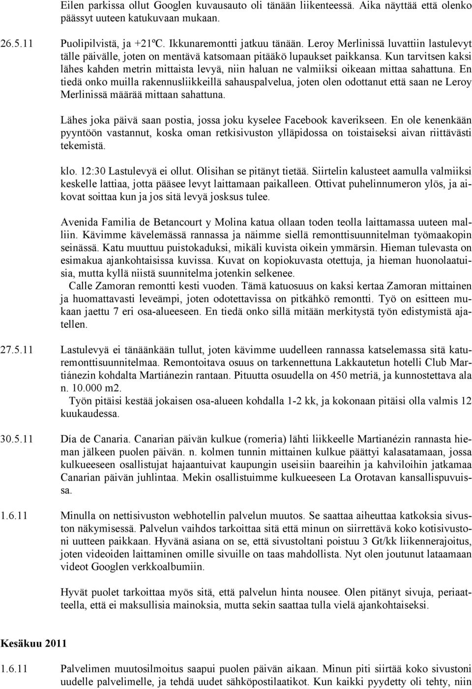 Kun tarvitsen kaksi lähes kahden metrin mittaista levyä, niin haluan ne valmiiksi oikeaan mittaa sahattuna.