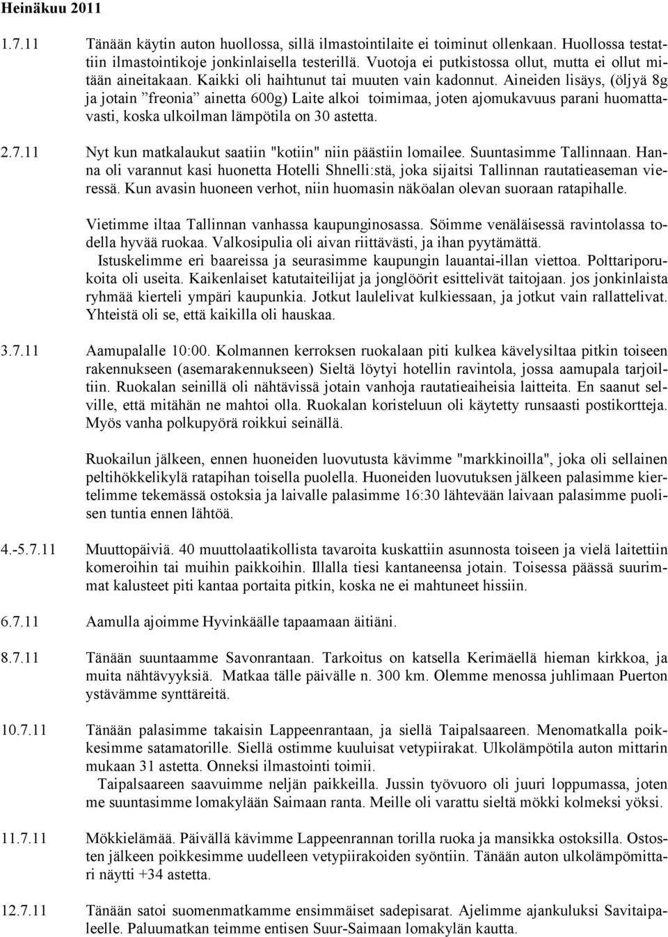 Aineiden lisäys, (öljyä 8g ja jotain freonia ainetta 600g) Laite alkoi toimimaa, joten ajomukavuus parani huomattavasti, koska ulkoilman lämpötila on 30 astetta. 2.7.