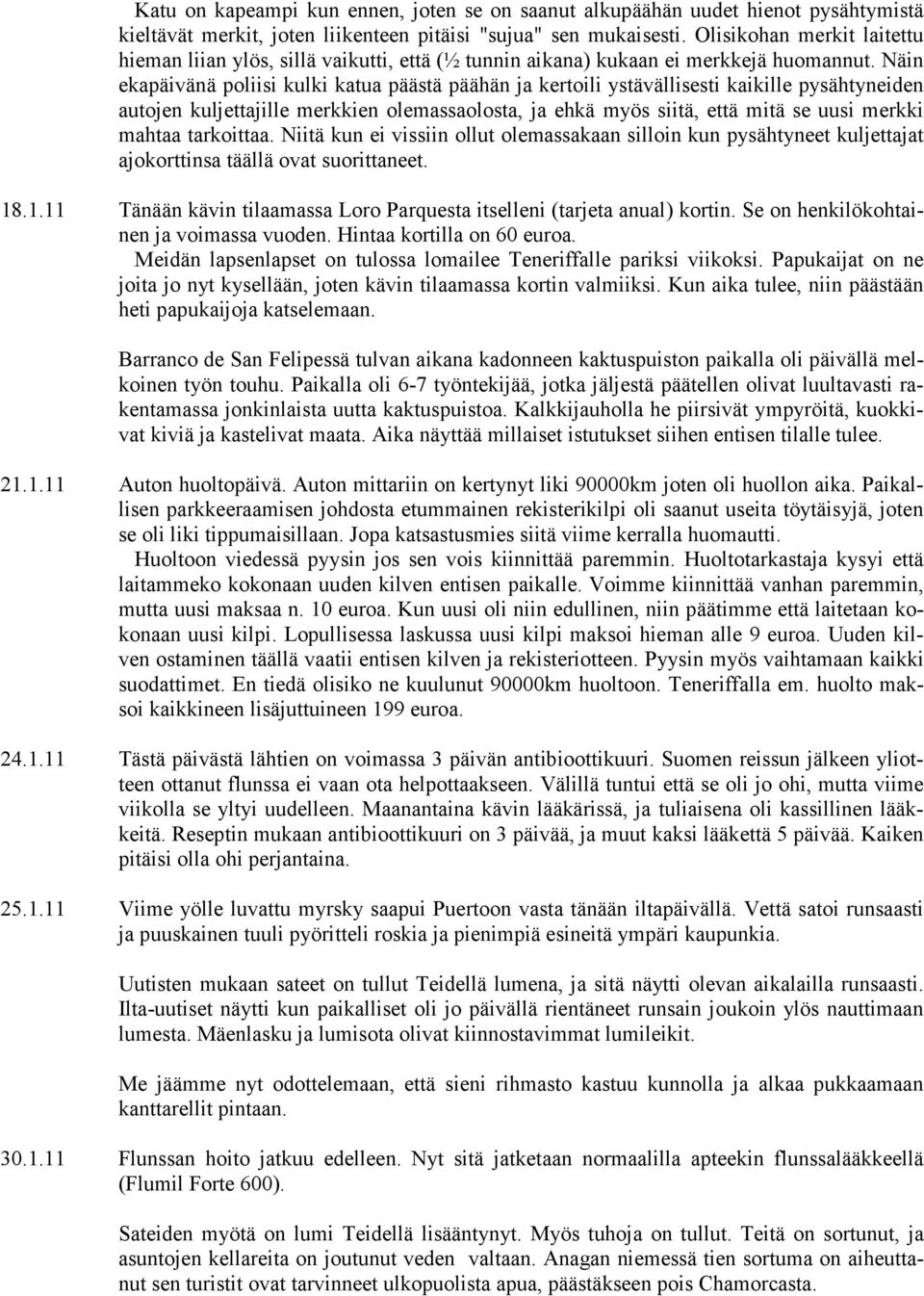 Näin ekapäivänä poliisi kulki katua päästä päähän ja kertoili ystävällisesti kaikille pysähtyneiden autojen kuljettajille merkkien olemassaolosta, ja ehkä myös siitä, että mitä se uusi merkki mahtaa