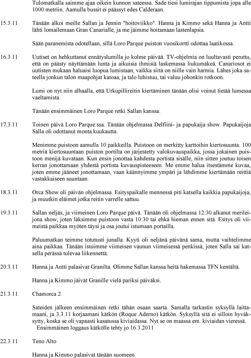 Sään paranemista odotellaan, sillä Loro Parque puiston vuosikortti odottaa laatikossa. 16.3.11 Uutiset on hehkuttanut ennätyslumilla jo kolme päivää.