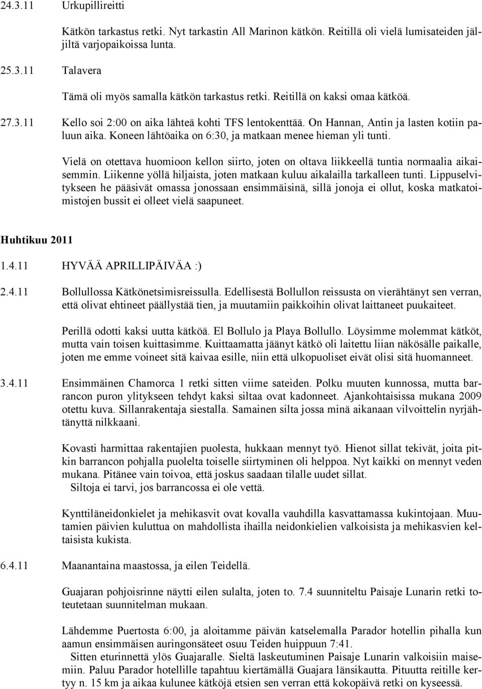 Koneen lähtöaika on 6:30, ja matkaan menee hieman yli tunti. Vielä on otettava huomioon kellon siirto, joten on oltava liikkeellä tuntia normaalia aikaisemmin.