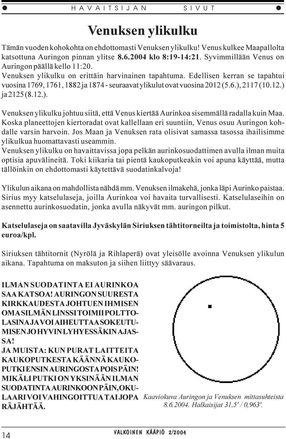 Edellisen kerran se tapahtui vuosina 1769, 1761, 1882 ja 1874 - seuraavat ylikulut ovat vuosina 2012 (5.6.), 2117 (10.12.) ja 2125 (8.12.). Venuksen ylikulku johtuu siitä, että Venus kiertää Aurinkoa sisemmällä radalla kuin Maa.