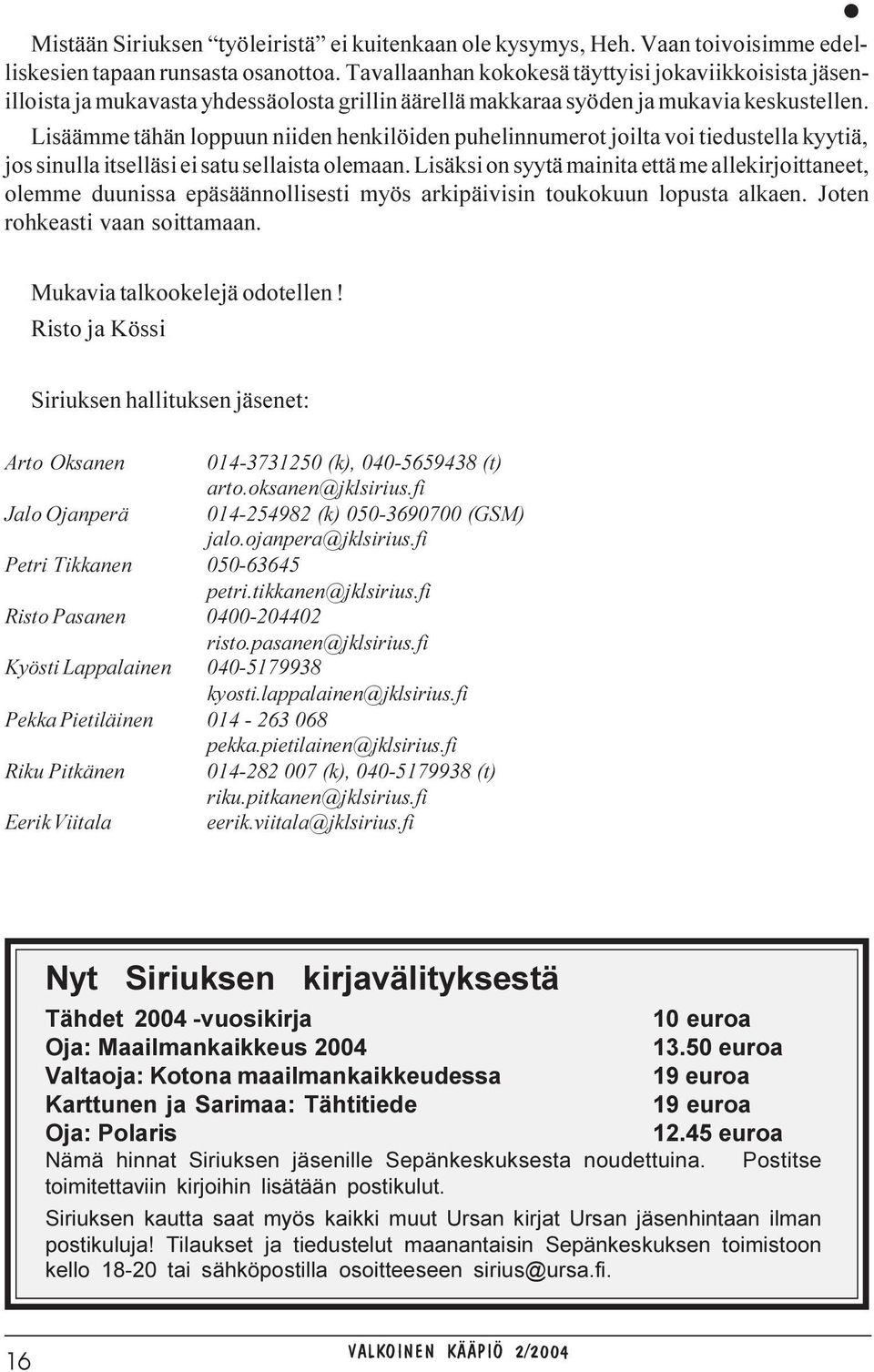 Lisäämme tähän loppuun niiden henkilöiden puhelinnumerot joilta voi tiedustella kyytiä, jos sinulla itselläsi ei satu sellaista olemaan.