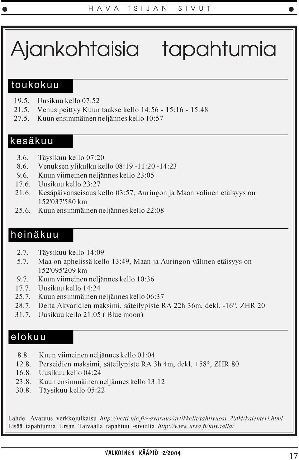 6. Kuun ensimmäinen neljännes kello 22:08 heinäkuu 2.7. Täysikuu kello 14:09 5.7. Maa on aphelissä kello 13:49, Maan ja Auringon välinen etäisyys on 152'095'209 km 9.7. Kuun viimeinen neljännes kello 10:36 17.